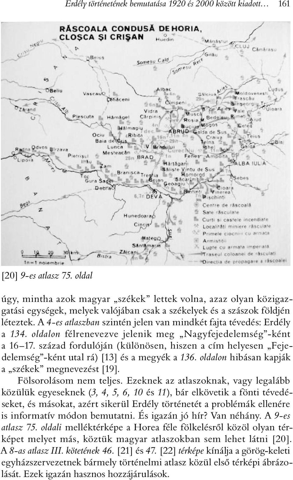 A 4-es atlaszban szintén jelen van mindkét fajta tévedés: Erdély a 134. oldalon félrenevezve jelenik meg Nagyfejedelemség -ként a 16 17.