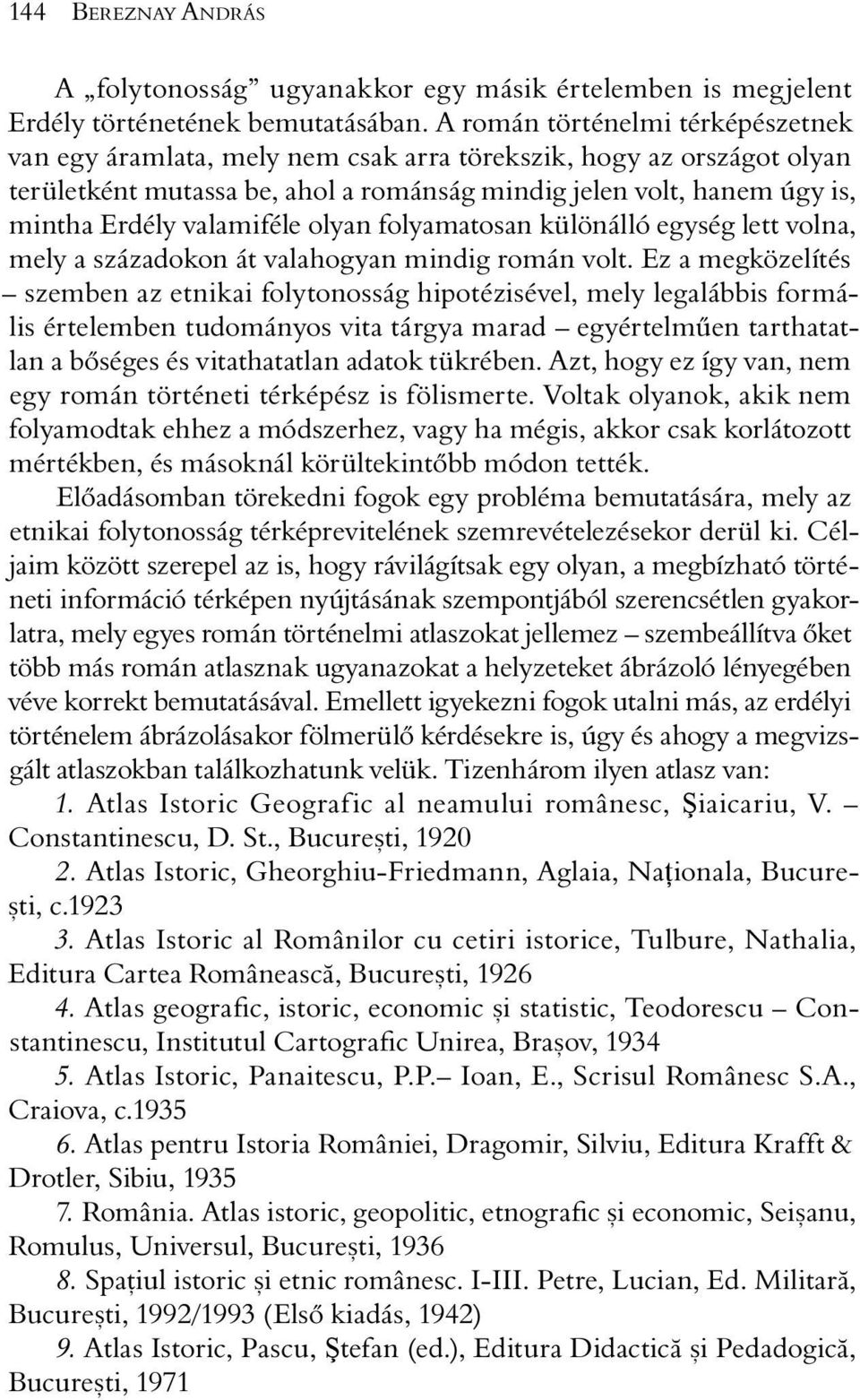 valamiféle olyan folyamatosan különálló egység lett volna, mely a századokon át valahogyan mindig román volt.