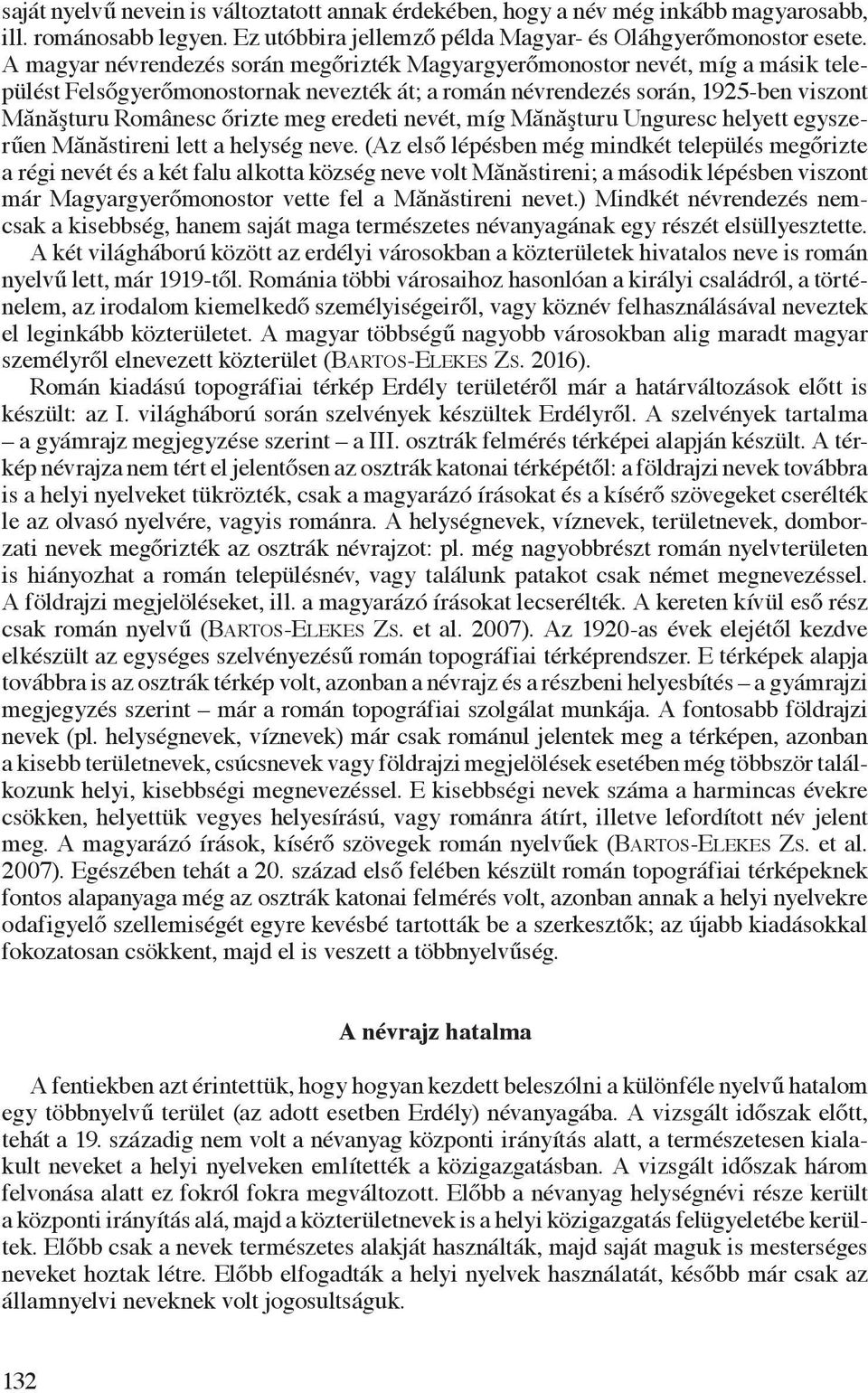 eredeti nevét, míg Mănăşturu Unguresc helyett egyszerűen Mănăstireni lett a helység neve.