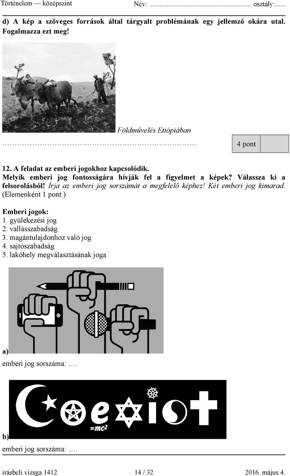 Írja az emberi jog sorszámát a megfelelő képhez! Két emberi jog kimarad. (Elemenként 1 pont.) Emberi jogok: 1. gyülekezési jog 2. vallásszabadság 3.