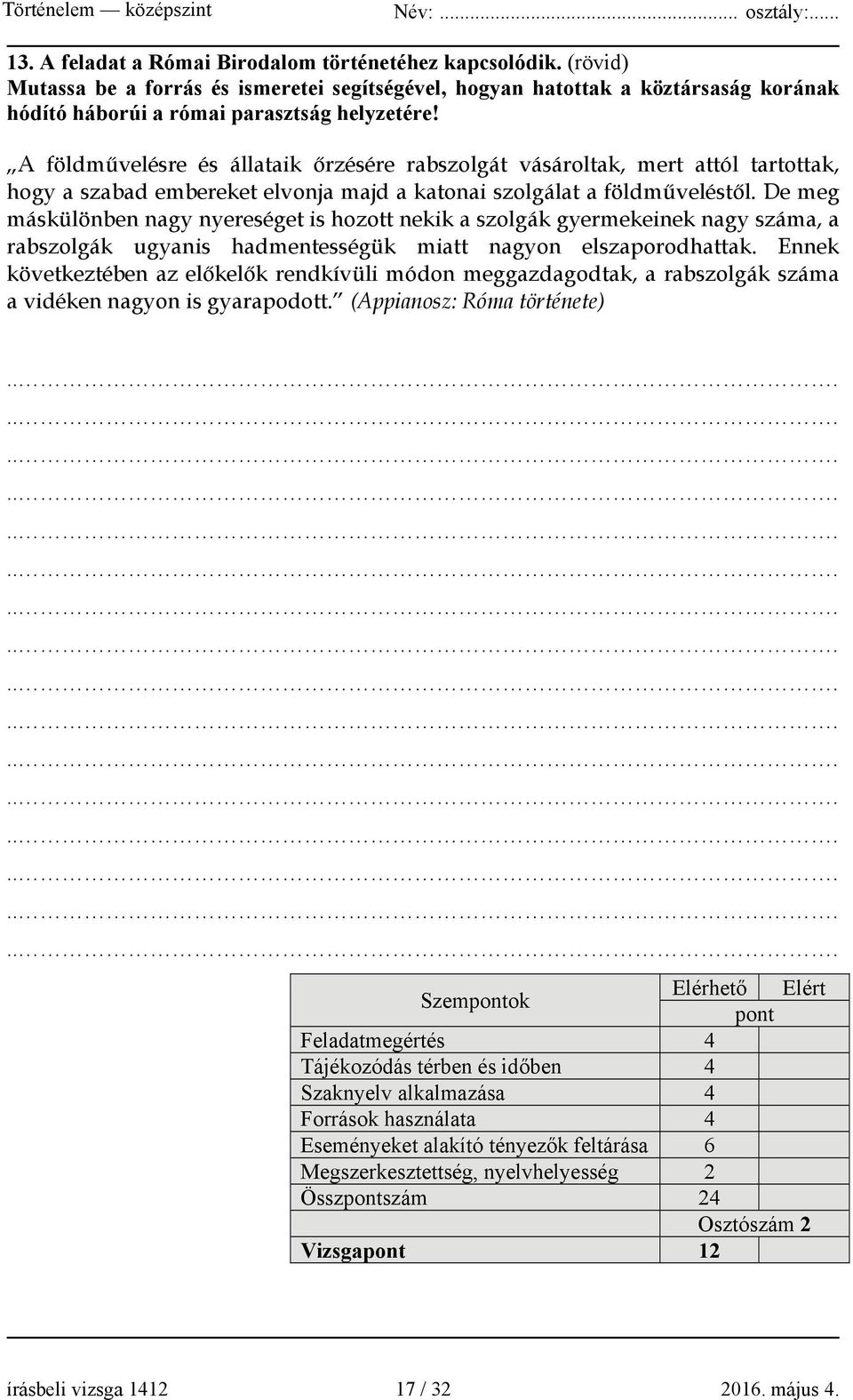 De meg máskülönben nagy nyereséget is hozott nekik a szolgák gyermekeinek nagy száma, a rabszolgák ugyanis hadmentességük miatt nagyon elszaporodhattak.