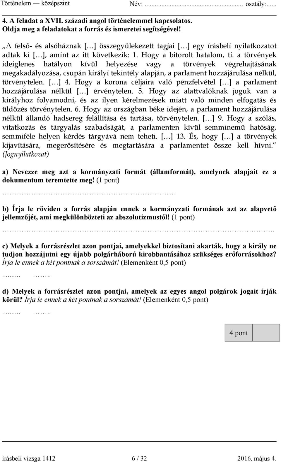 a törvények ideiglenes hatályon kívül helyezése vagy a törvények végrehajtásának megakadályozása, csupán királyi tekintély alapján, a parlament hozzájárulása nélkül, törvénytelen. [ ] 4.