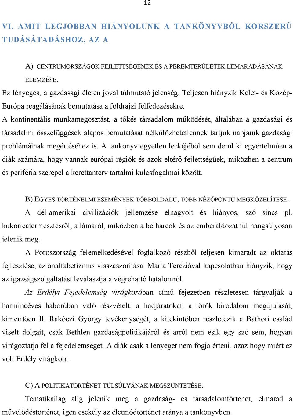 A kontinentális munkamegosztást, a tőkés társadalom működését, általában a gazdasági és társadalmi összefüggések alapos bemutatását nélkülözhetetlennek tartjuk napjaink gazdasági problémáinak