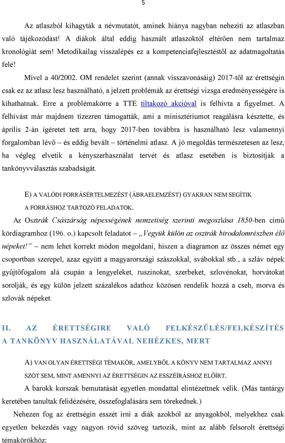 OM rendelet szerint (annak visszavonásáig) 2017-től az érettségin csak ez az atlasz lesz használható, a jelzett problémák az érettségi vizsga eredményességére is kihathatnak.