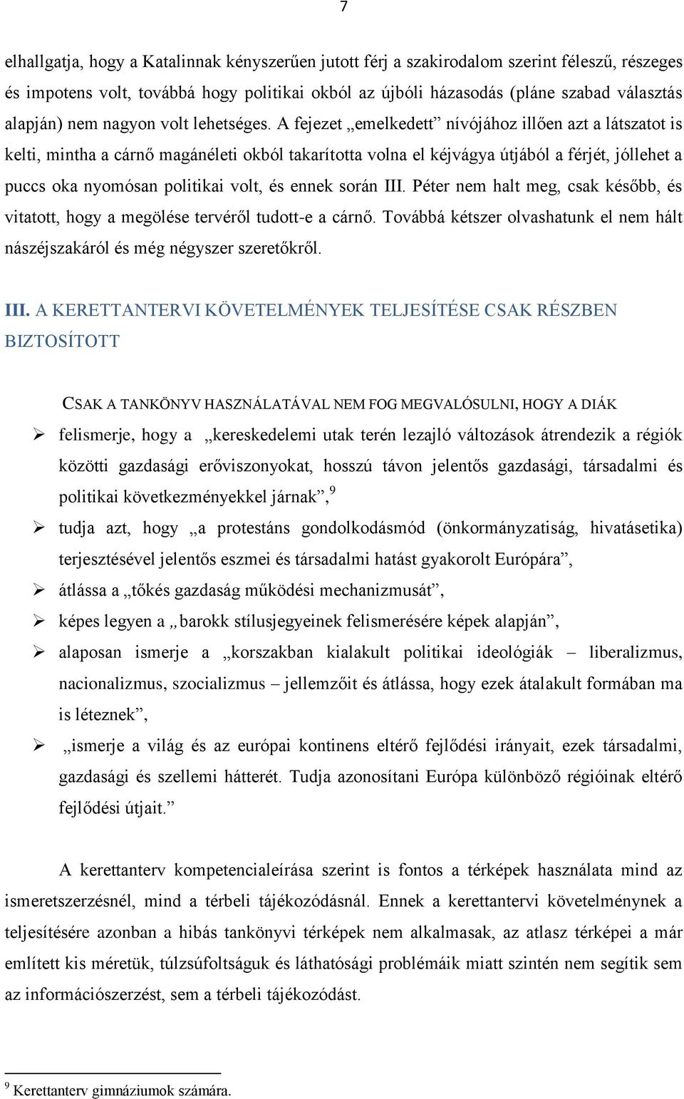 A fejezet emelkedett nívójához illően azt a látszatot is kelti, mintha a cárnő magánéleti okból takarította volna el kéjvágya útjából a férjét, jóllehet a puccs oka nyomósan politikai volt, és ennek