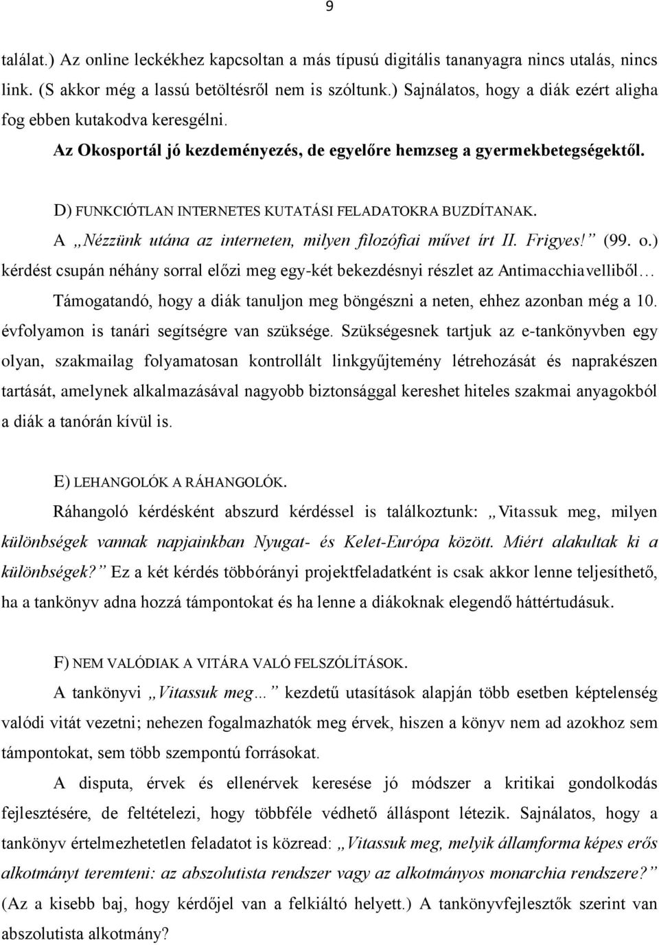 D) FUNKCIÓTLAN INTERNETES KUTATÁSI FELADATOKRA BUZDÍTANAK. A Nézzünk utána az interneten, milyen filozófiai művet írt II. Frigyes! (99. o.