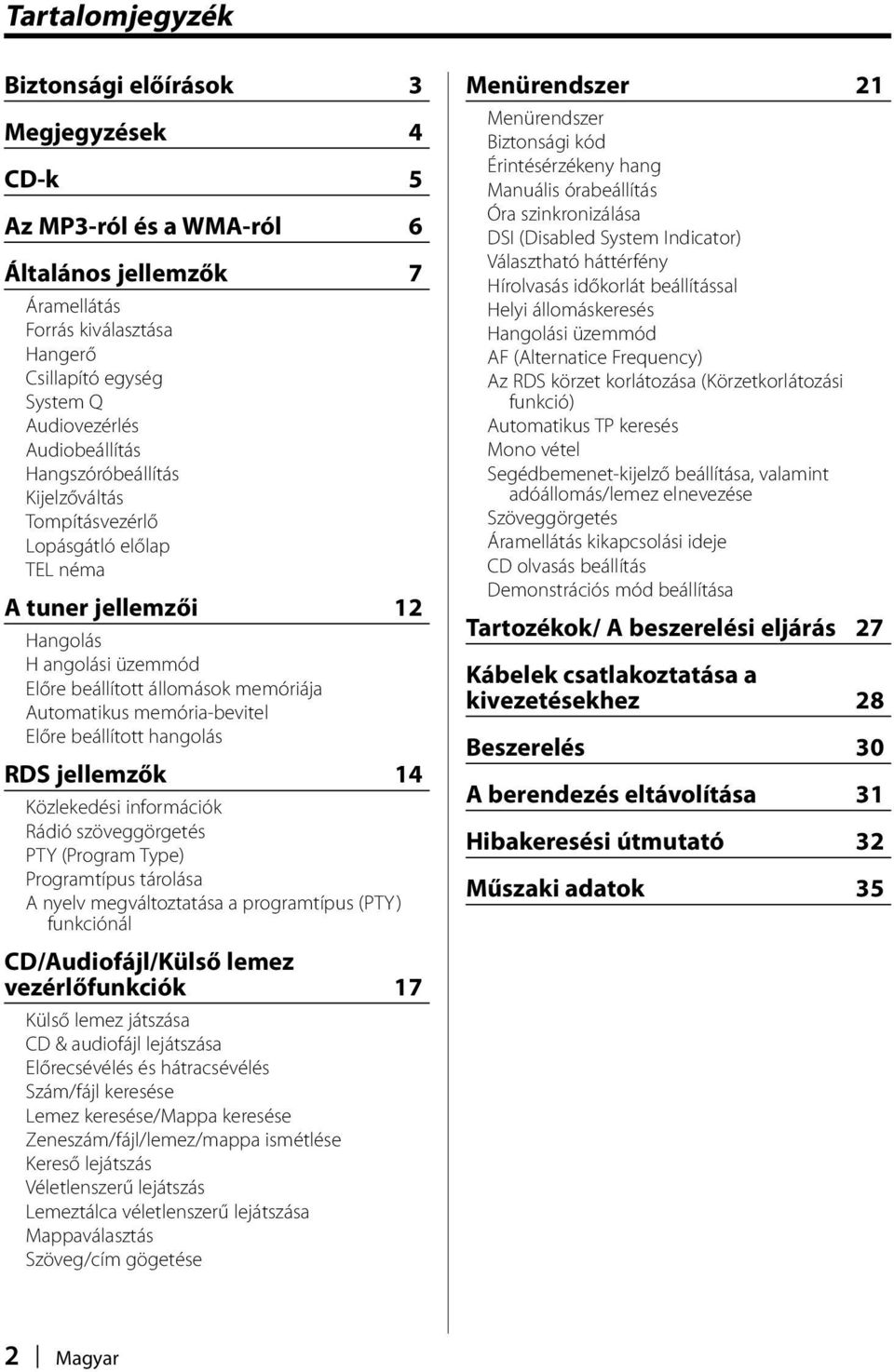 memória-bevitel Előre beállított hangolás RDS jellemzők 14 Közlekedési információk Rádió szöveggörgetés PTY (Program Type) Programtípus tárolása A nyelv megváltoztatása a programtípus (PTY)