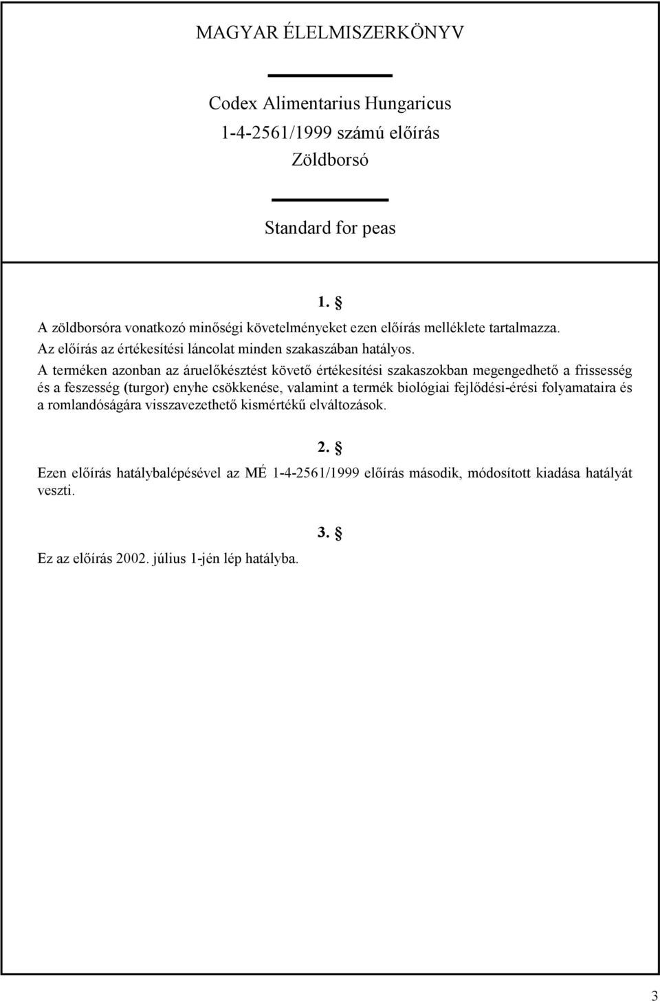 A terméken azonban az áruelőkésztést követő értékesítési szakaszokban megengedhető a frissesség és a feszesség (turgor) enyhe csökkenése, valamint a termék biológiai