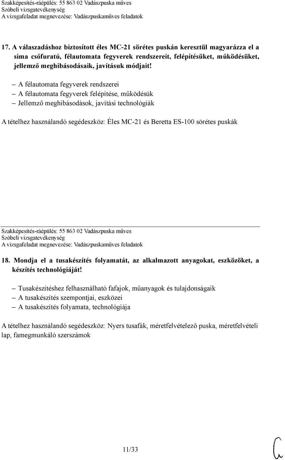 A félautomata fegyverek rendszerei A félautomata fegyverek felépítése, működésük Jellemző meghibásodások, javítási technológiák A tételhez használandó segédeszköz: Éles MC-21 és Beretta ES-100