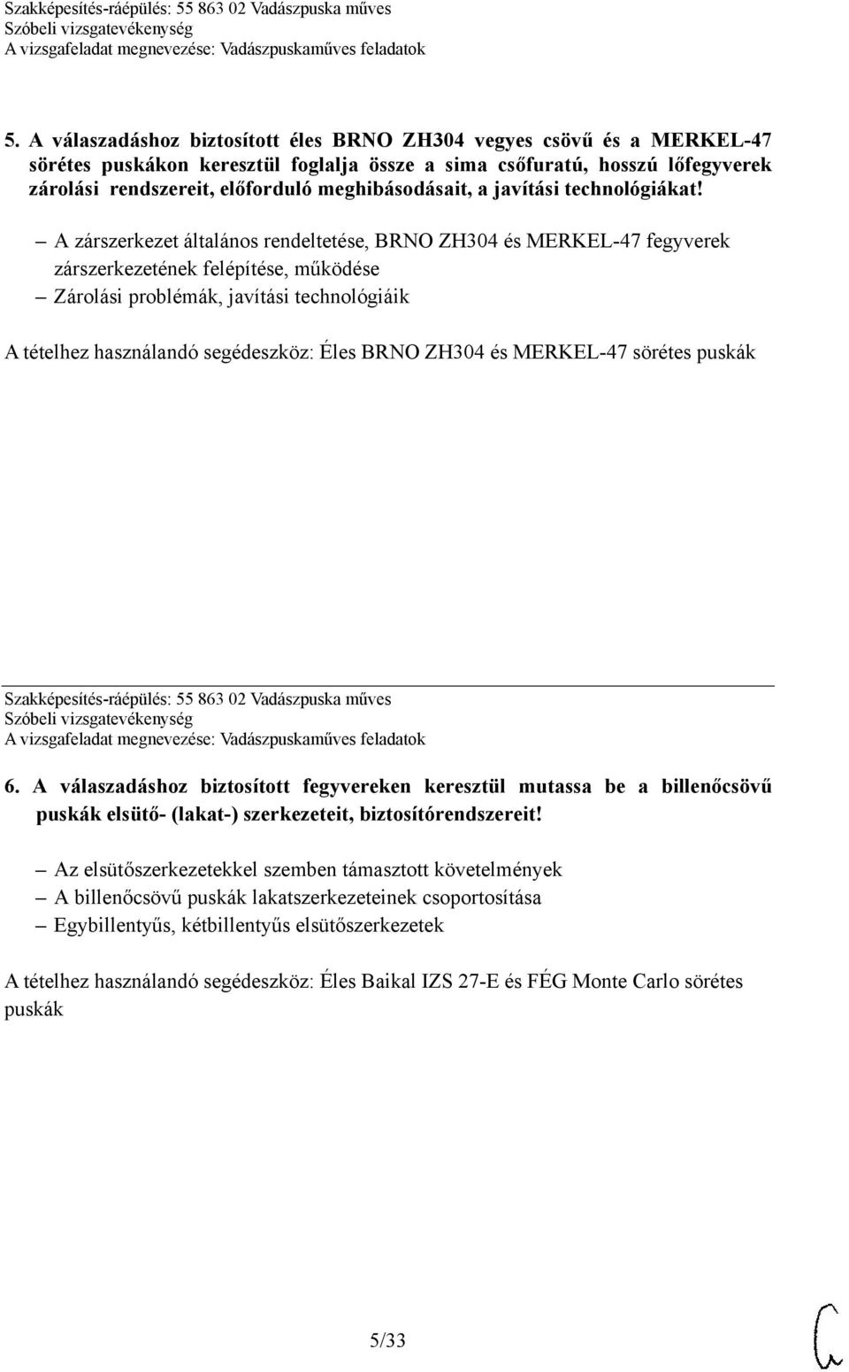 A zárszerkezet általános rendeltetése, BRNO ZH304 és MERKEL-47 fegyverek zárszerkezetének felépítése, működése Zárolási problémák, javítási technológiáik A tételhez használandó segédeszköz: Éles BRNO