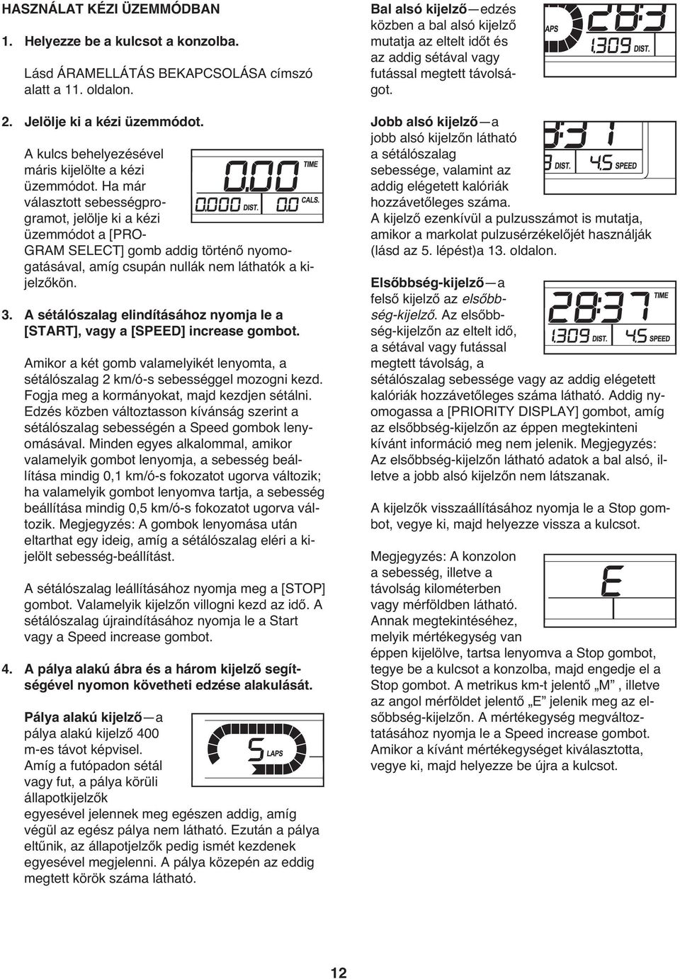 Ha már választott sebességprogramot, jelölje ki a kézi üzemmódot a [PRO- GRAM SELECT] gomb addig történő nyomogatásával, amíg csupán nullák nem láthatók a kijelzőkön. 3.