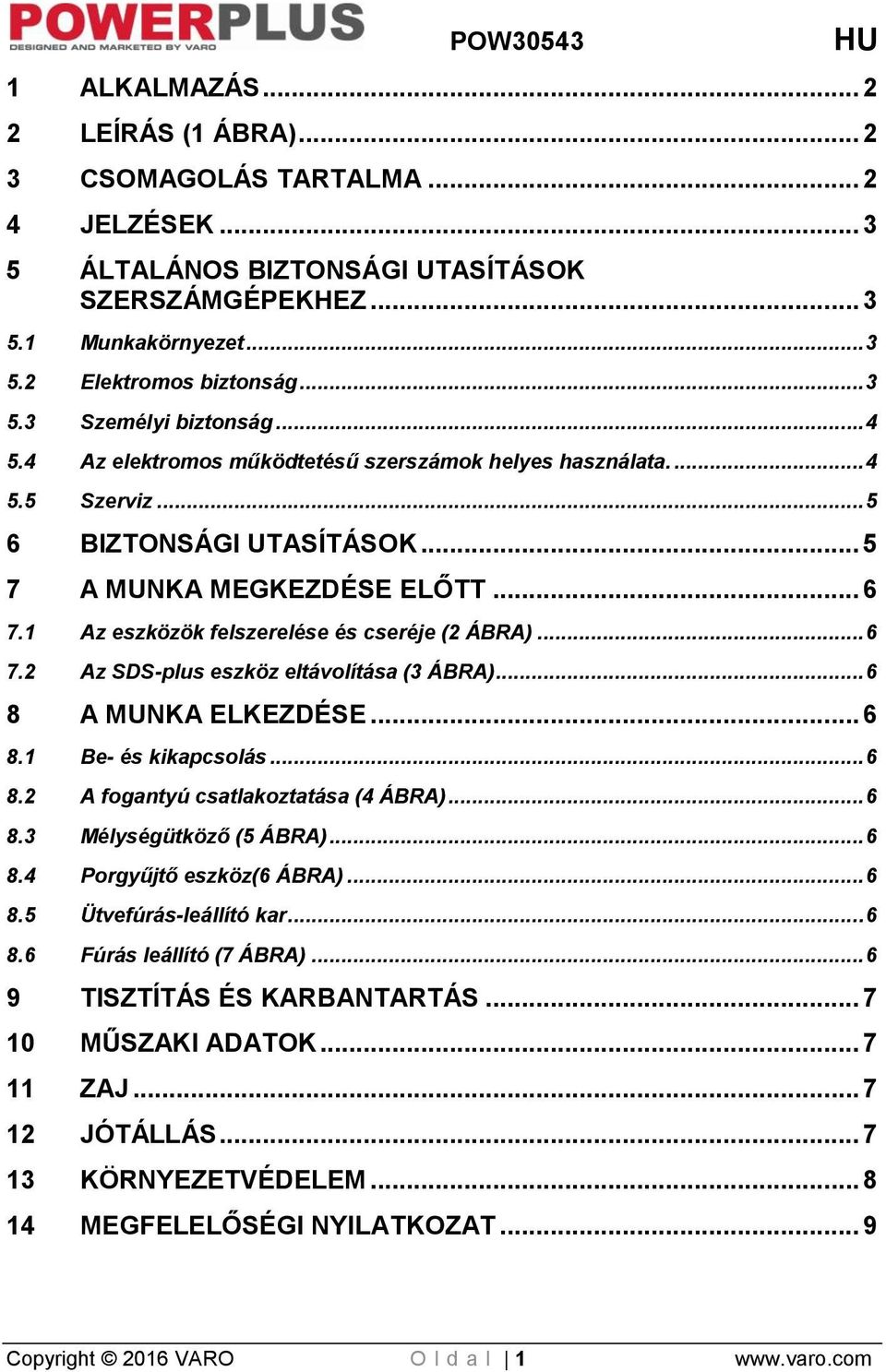 .. 6 7.2 Az SDS-plus eszköz eltávolítása (3 ÁBRA)... 6 8 A MUNKA ELKEZDÉSE... 6 8.1 Be- és kikapcsolás... 6 8.2 A fogantyú csatlakoztatása (4 ÁBRA)... 6 8.3 Mélységütköző (5 ÁBRA)... 6 8.4 Porgyűjtő eszköz(6 ÁBRA).