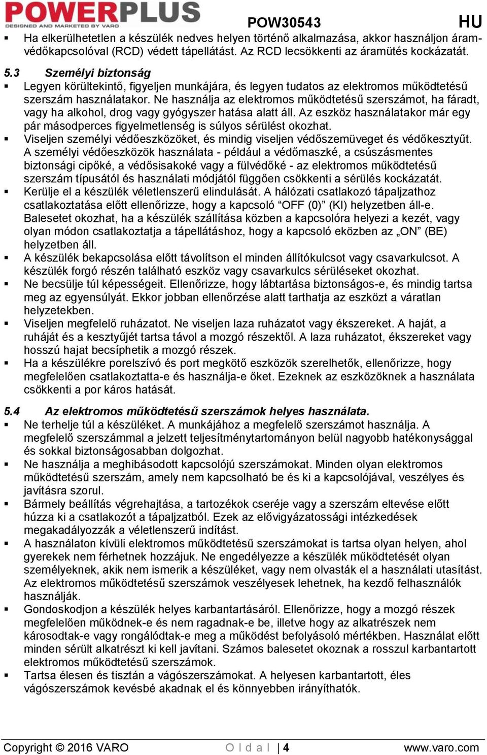 Ne használja az elektromos működtetésű szerszámot, ha fáradt, vagy ha alkohol, drog vagy gyógyszer hatása alatt áll.