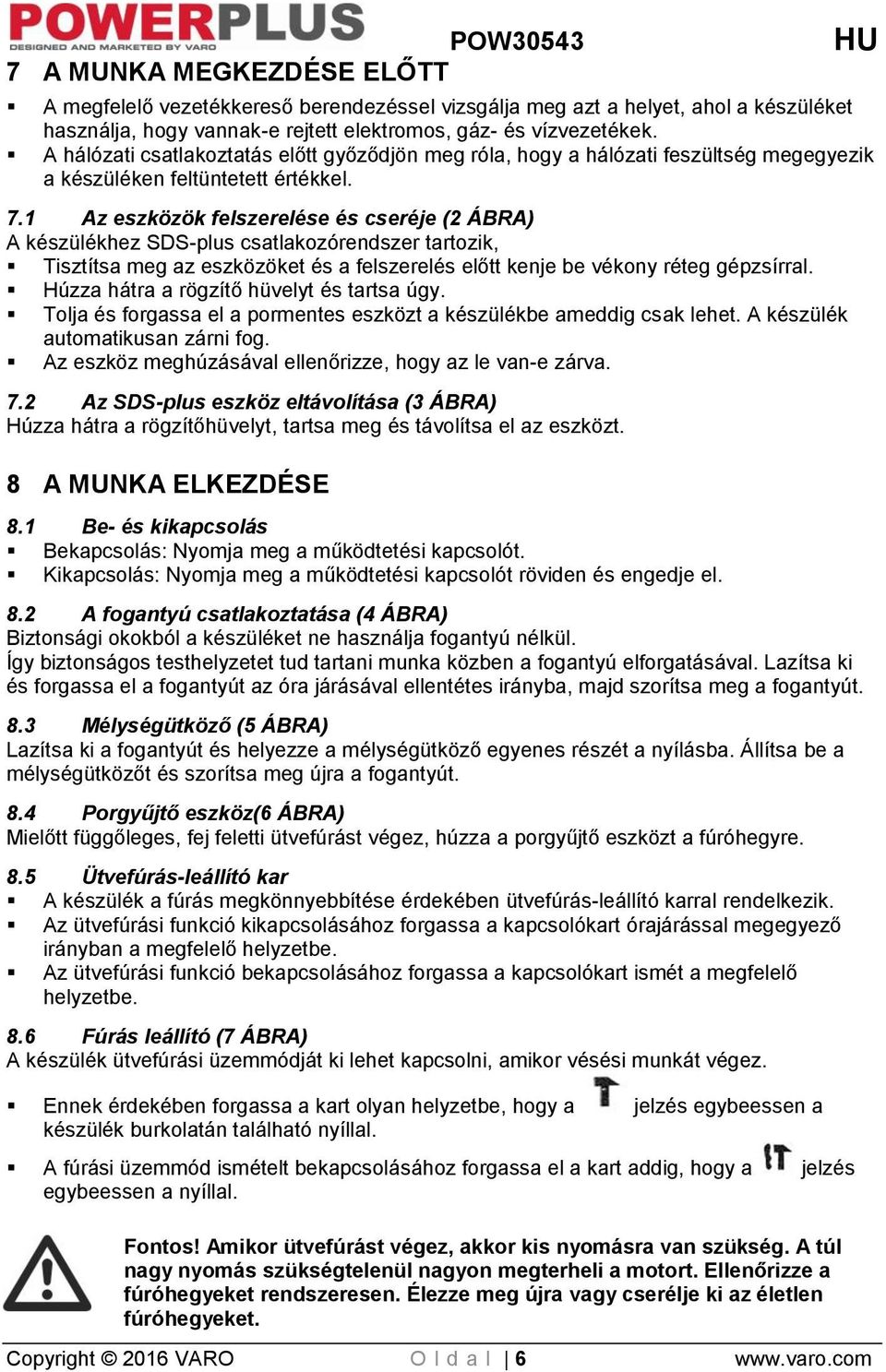 1 Az eszközök felszerelése és cseréje (2 ÁBRA) A készülékhez SDS-plus csatlakozórendszer tartozik, Tisztítsa meg az eszközöket és a felszerelés előtt kenje be vékony réteg gépzsírral.