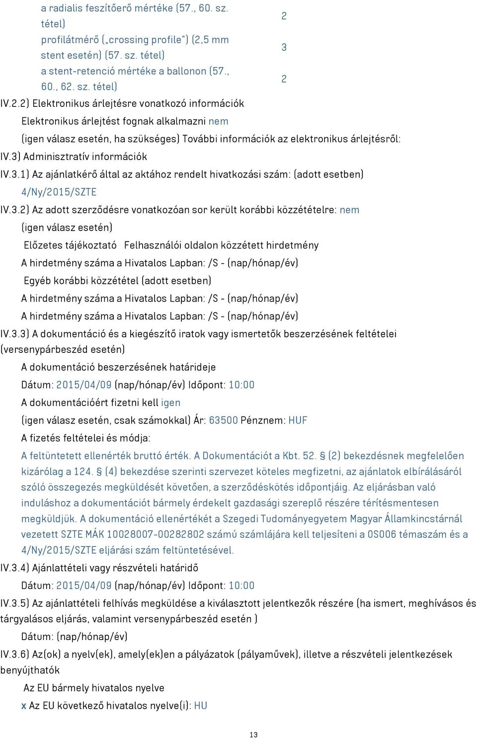 ) Adminisztratív információk IV..1) Az ajánlatkérő által az aktához rendelt hivatkozási szám: (adott esetben) /Ny/015/SZTE IV.