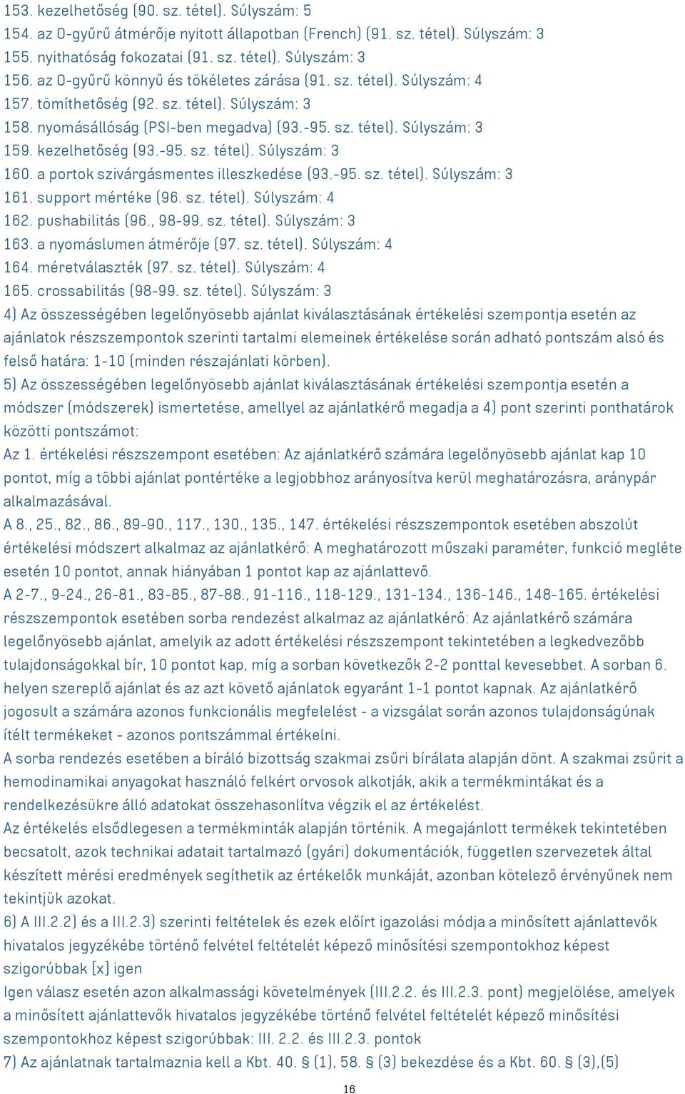 a portok szivárgásmentes illeszkedése (9.-95. sz.. Súlyszám: 161. support mértéke (96. sz.. Súlyszám: 16. pushabilitás (96., 98-99. sz.. Súlyszám: 16. a nyomáslumen átmérője (97. sz.. Súlyszám: 16. méretválaszték (97.