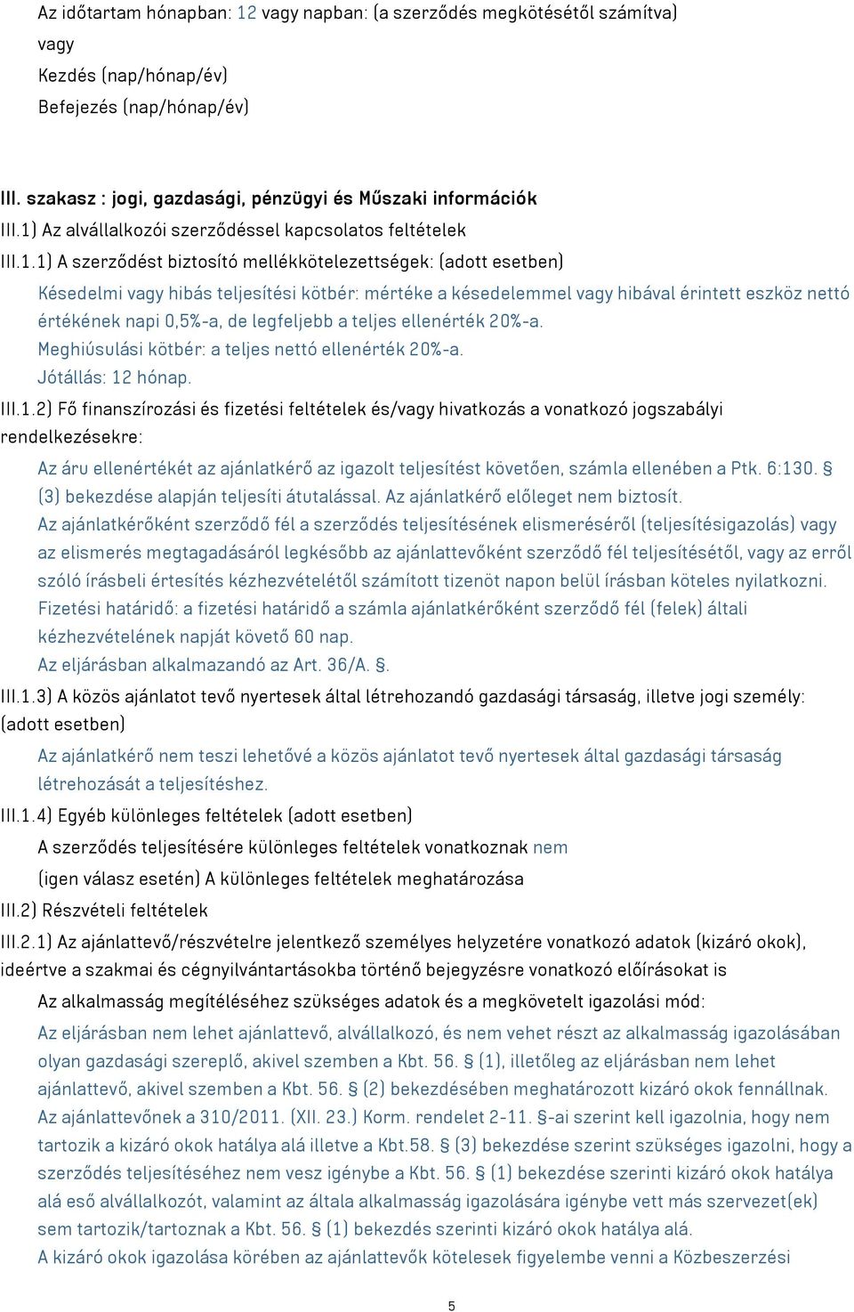 hibával érintett eszköz nettó értékének napi 0,5%-a, de legfeljebb a teljes ellenérték 0%-a. Meghiúsulási kötbér: a teljes nettó ellenérték 0%-a. Jótállás: 1 