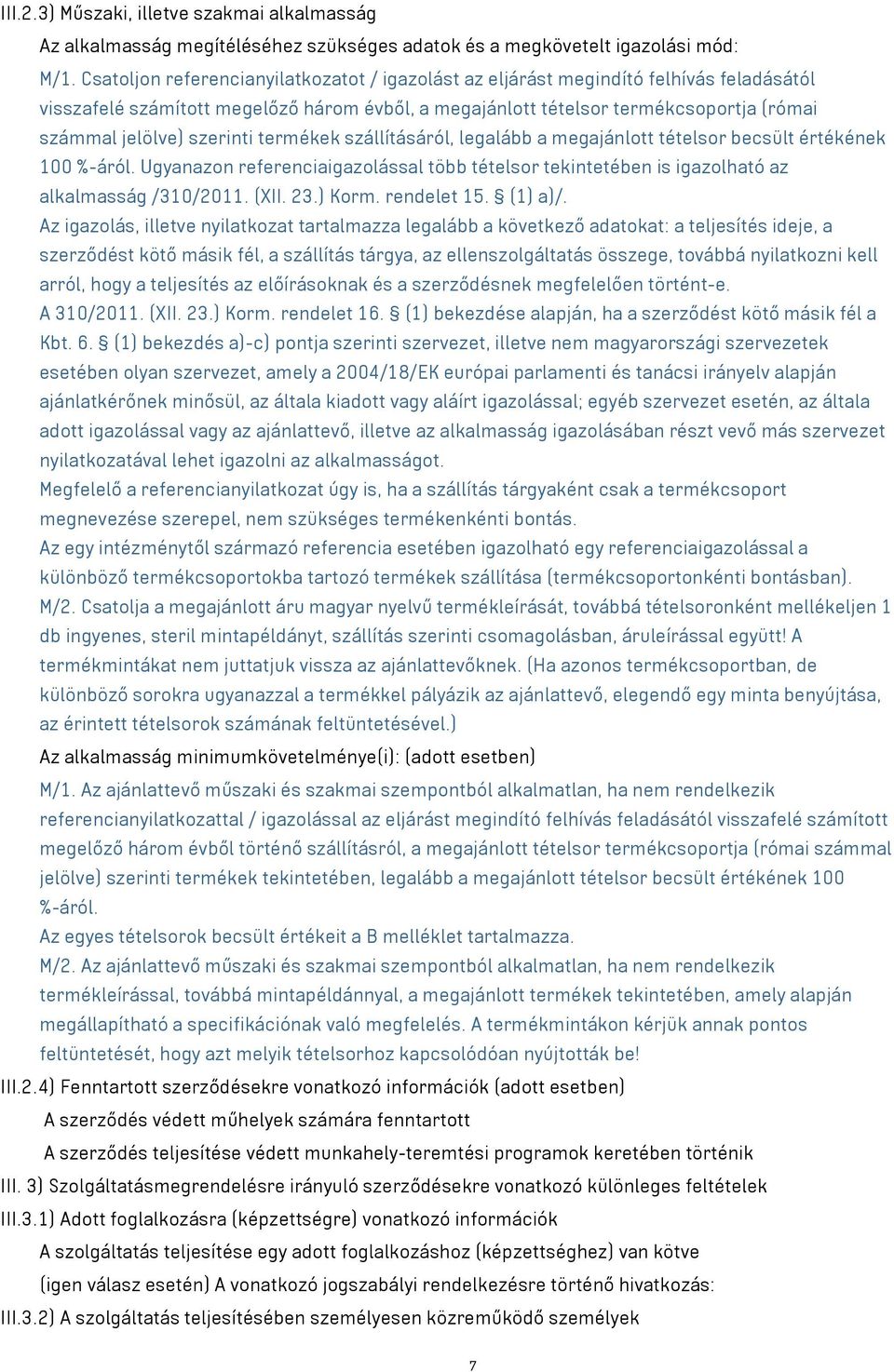 szerinti termékek szállításáról, legalább a megajánlott tételsor becsült értékének 100 %-áról. Ugyanazon referenciaigazolással több tételsor tekintetében is igazolható az alkalmasság /10/011. (XII.