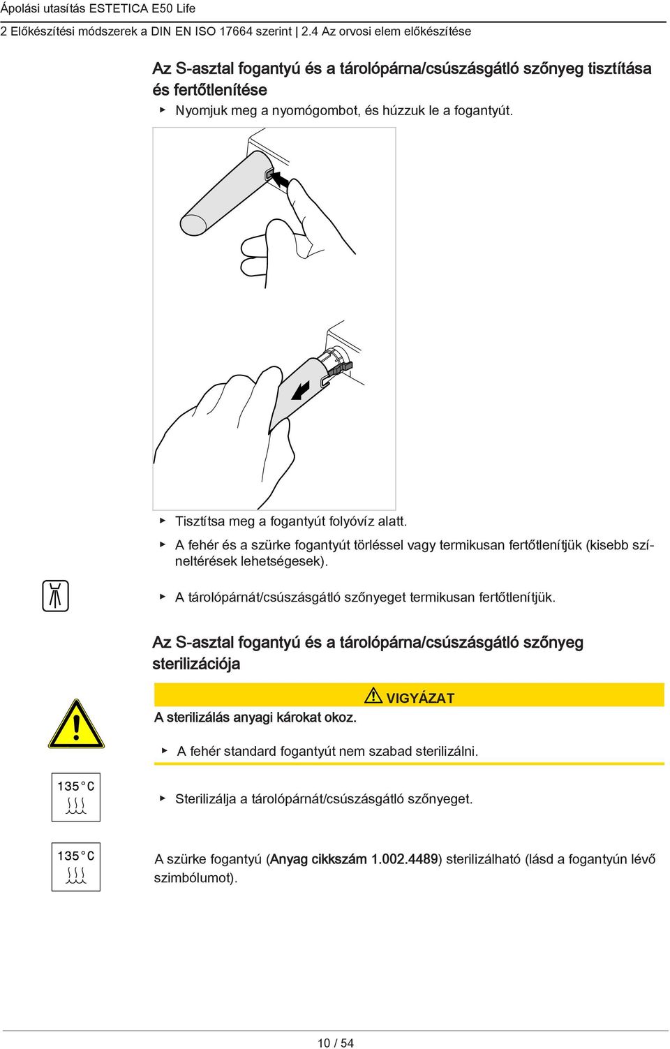 Tisztítsa meg a fogantyút folyóvíz alatt. A fehér és a szürke fogantyút törléssel vagy termikusan fertőtlenítjük (kisebb színeltérések lehetségesek).