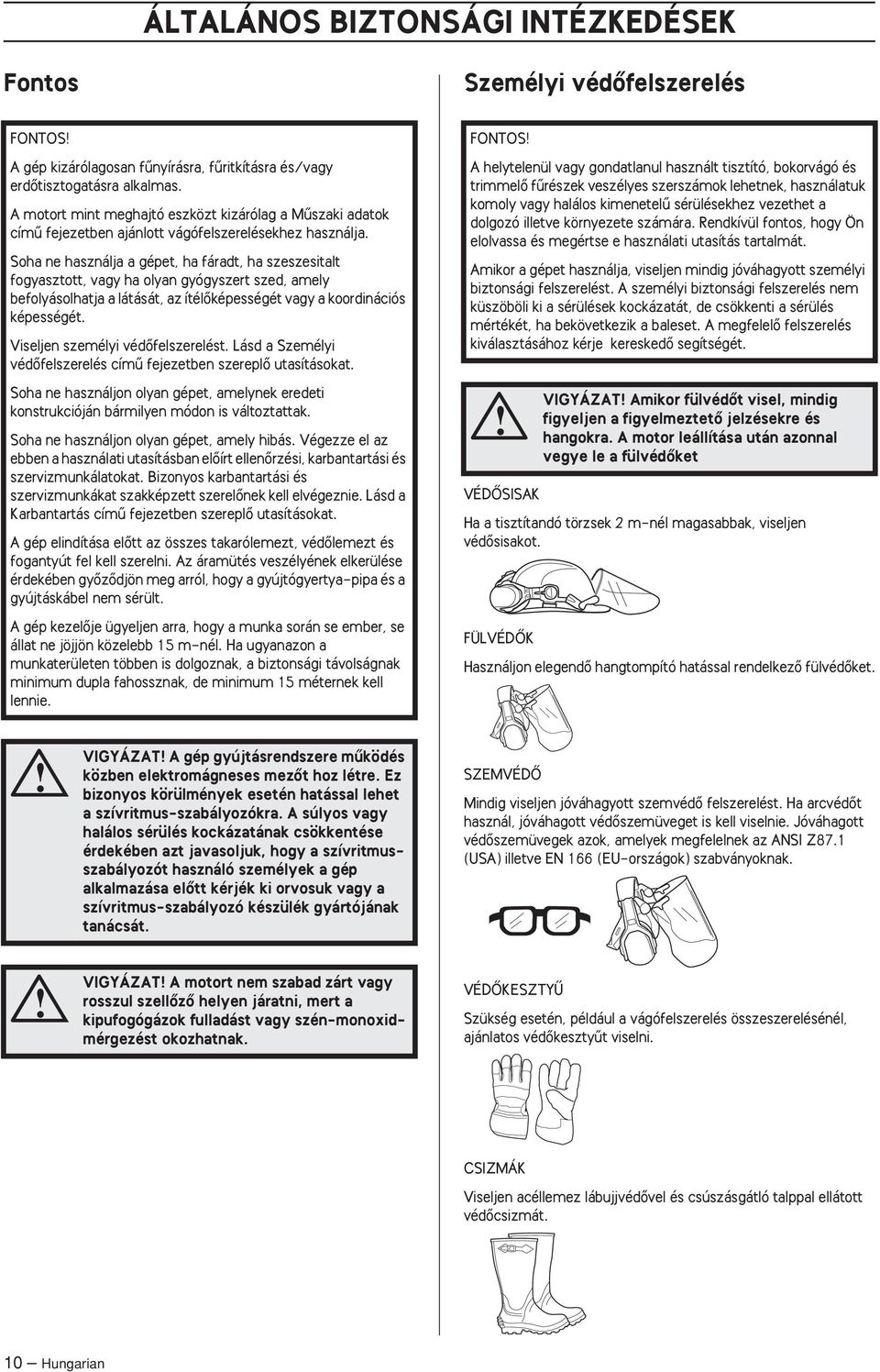 Soha ne használja a gépet, ha fáradt, ha szeszesitalt fogyasztott, vagy ha olyan gyógyszert szed, amely befolyásolhatja a látását, az ítélœképességét vagy a koordinációs képességét.