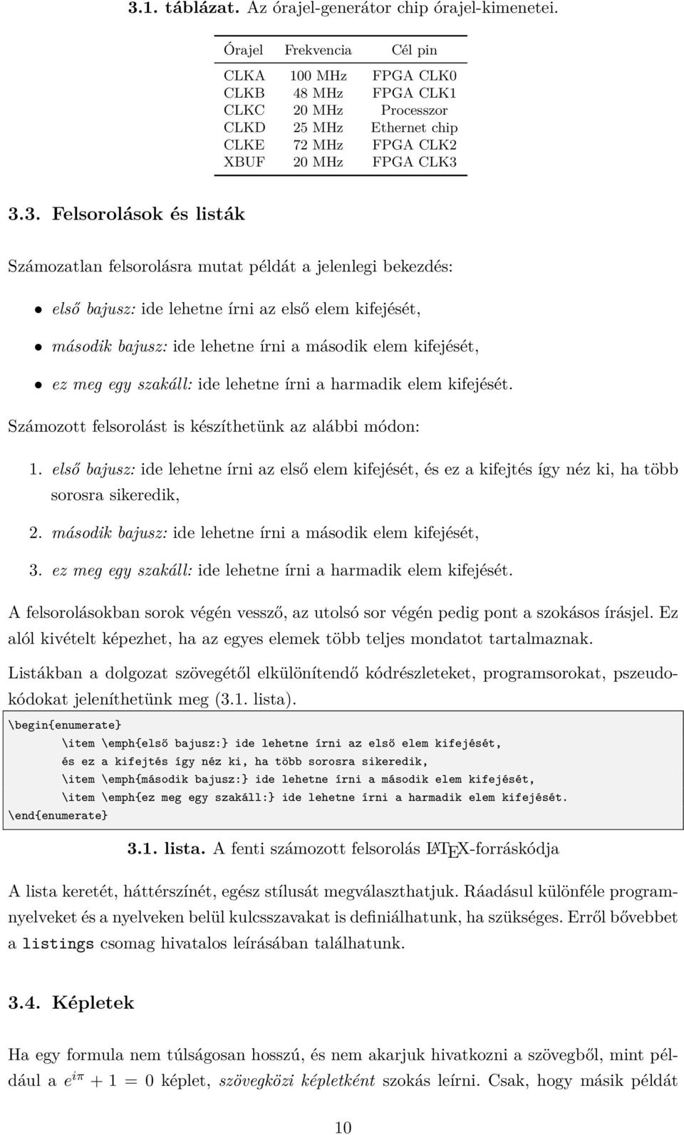 3.3. Felsorolások és listák Számozatlan felsorolásra mutat példát a jelenlegi bekezdés: első bajusz: ide lehetne írni az első elem kifejését, második bajusz: ide lehetne írni a második elem