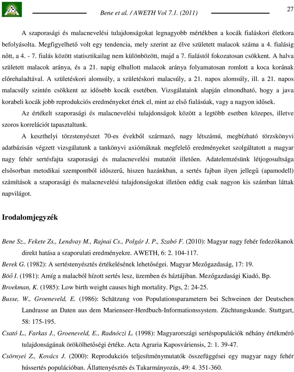 napig elhullott malacok aránya folyamatosan romlott a koca korának elırehaladtával. A születéskori alomsúly, a születéskori malacsúly, a 21. napos alomsúly, ill. a 21. napos malacsúly szintén csökkent az idısebb kocák esetében.