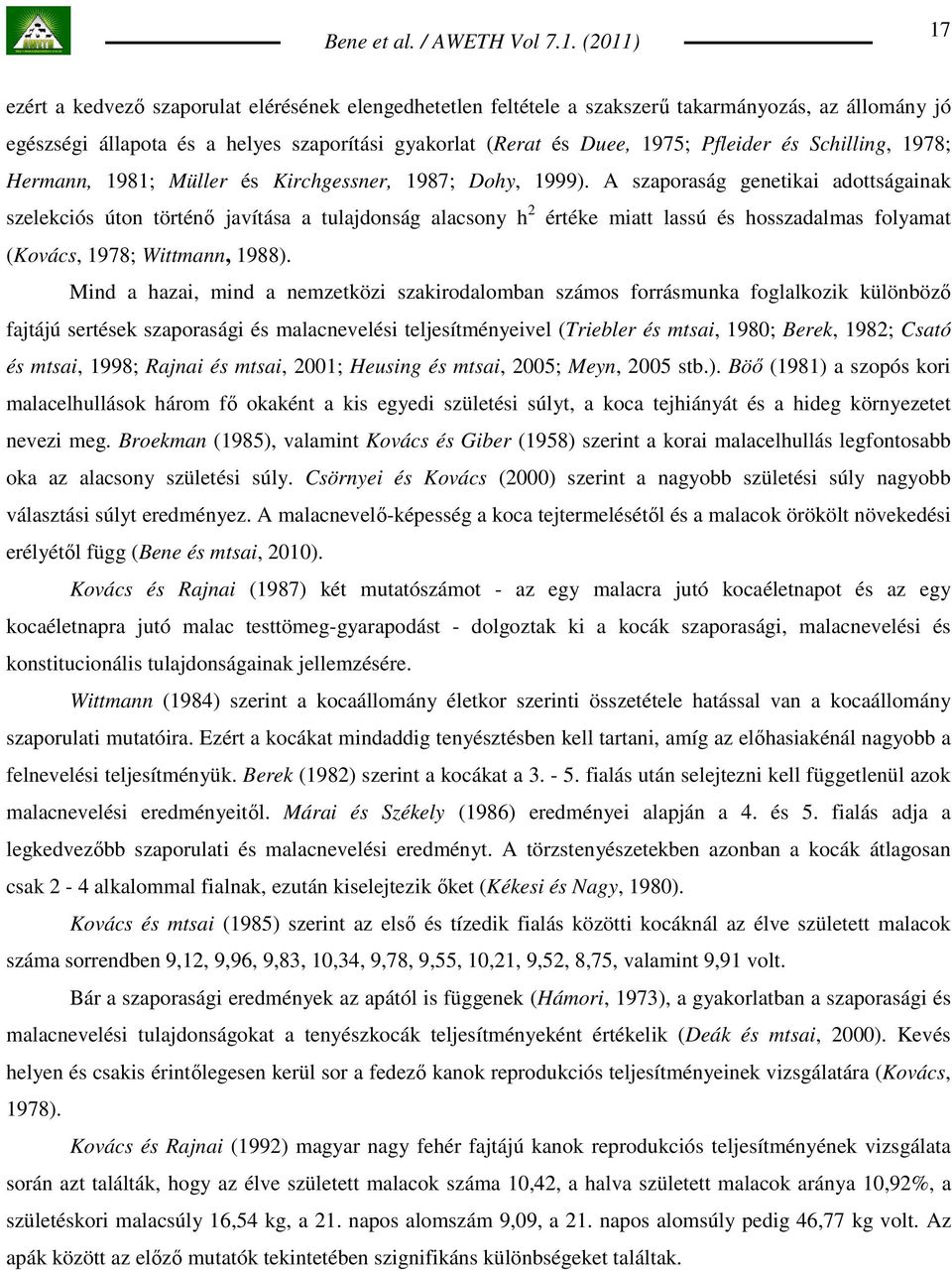 A szaporaság genetikai adottságainak szelekciós úton történı javítása a tulajdonság alacsony h 2 értéke miatt lassú és hosszadalmas folyamat (Kovács, 1978; Wittmann, 1988).