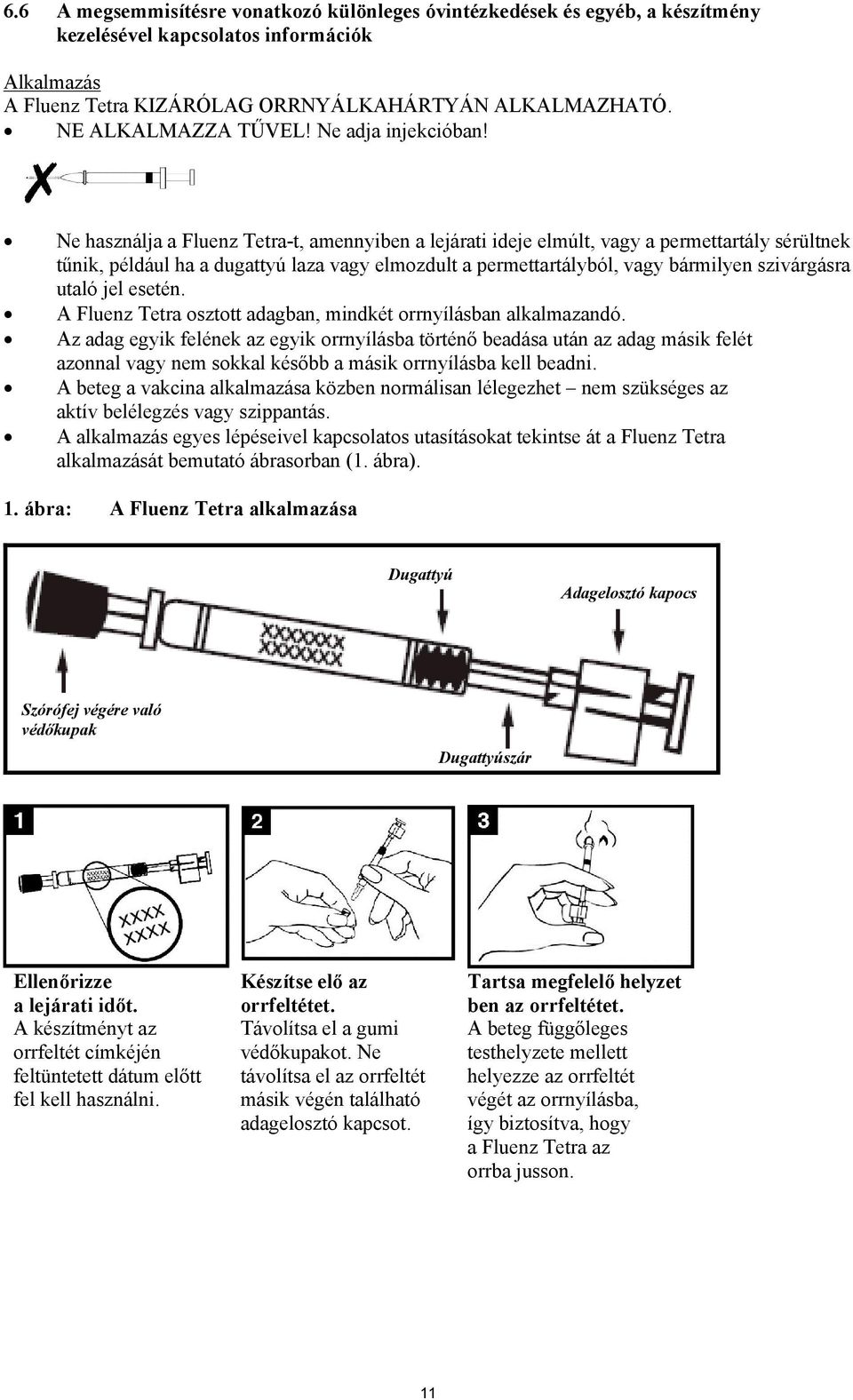 Ne használja a Fluenz Tetra-t, amennyiben a lejárati ideje elmúlt, vagy a permettartály sérültnek tűnik, például ha a dugattyú laza vagy elmozdult a permettartályból, vagy bármilyen szivárgásra utaló