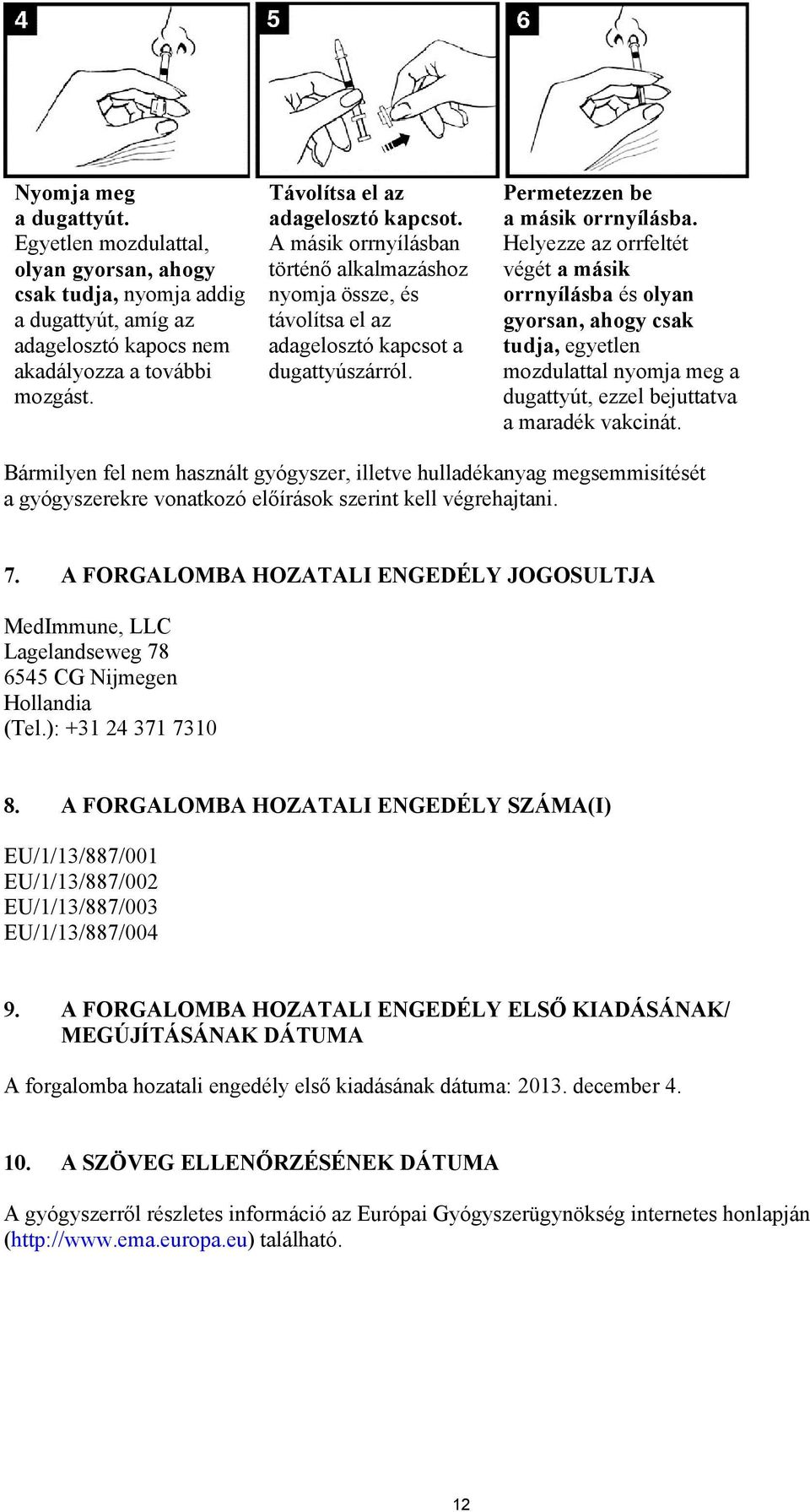 Helyezze az orrfeltét végét a másik orrnyílásba és olyan gyorsan, ahogy csak tudja, egyetlen mozdulattal nyomja meg a dugattyút, ezzel bejuttatva a maradék vakcinát.