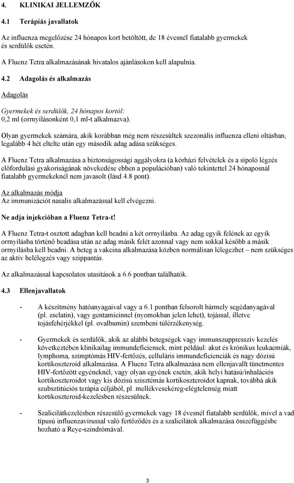 Olyan gyermekek számára, akik korábban még nem részesültek szezonális influenza elleni oltásban, legalább 4 hét eltelte után egy második adag adása szükséges.