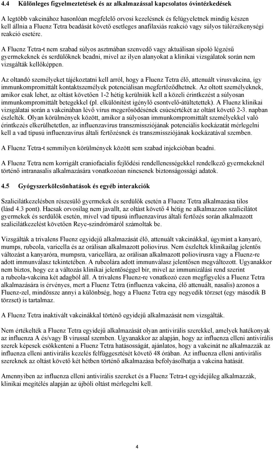 A Fluenz Tetra-t nem szabad súlyos asztmában szenvedő vagy aktuálisan sípoló légzésű gyermekeknek és serdülőknek beadni, mivel az ilyen alanyokat a klinikai vizsgálatok során nem vizsgálták