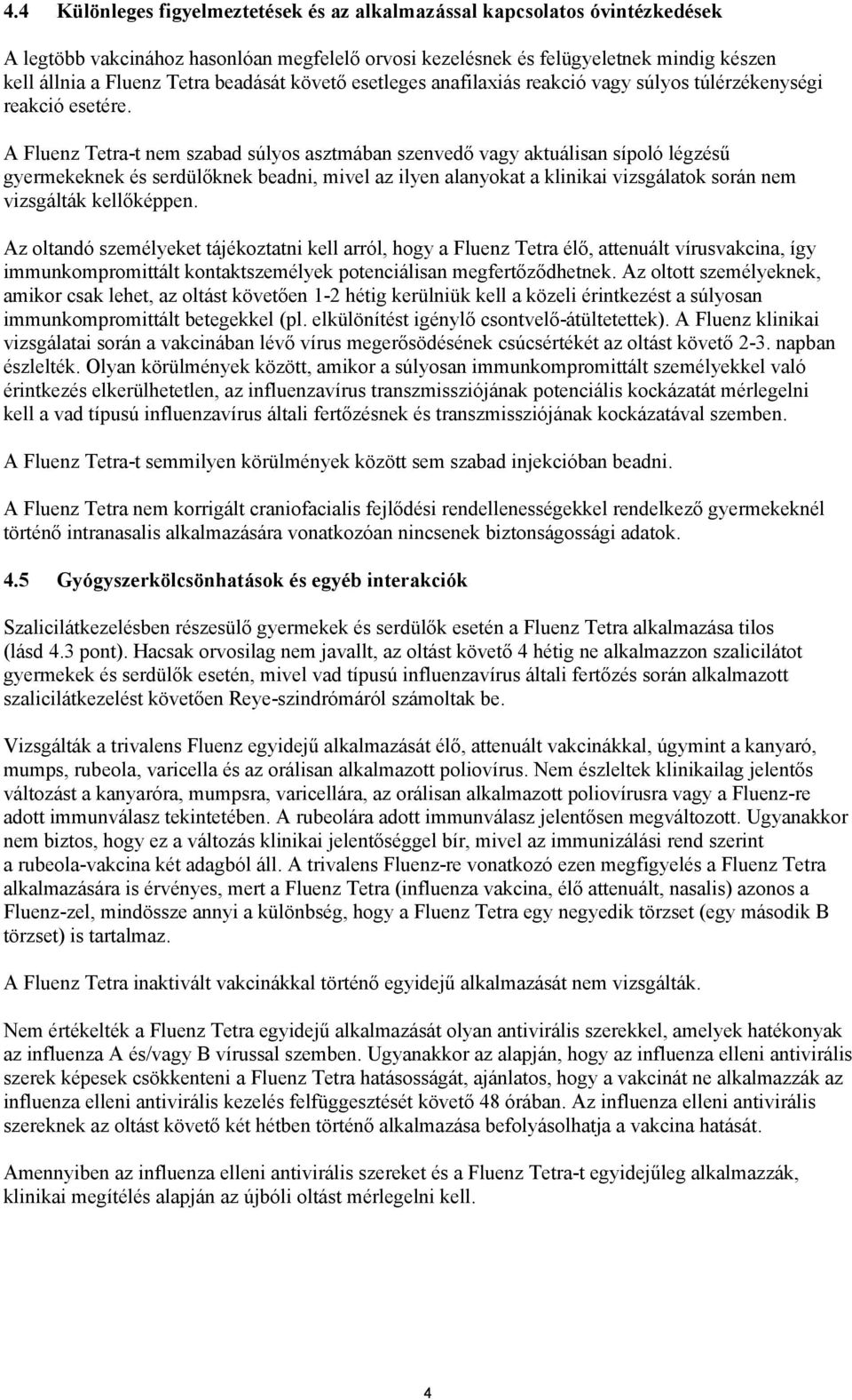 A Fluenz Tetra-t nem szabad súlyos asztmában szenvedő vagy aktuálisan sípoló légzésű gyermekeknek és serdülőknek beadni, mivel az ilyen alanyokat a klinikai vizsgálatok során nem vizsgálták