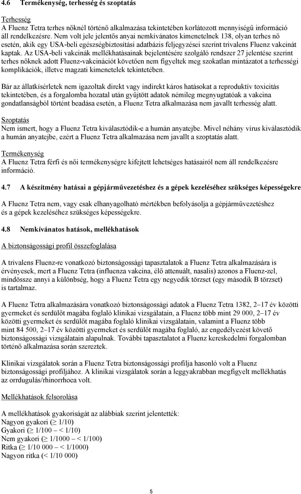 Az USA-beli vakcinák mellékhatásainak bejelentésére szolgáló rendszer 27 jelentése szerint terhes nőknek adott Fluenz-vakcinációt követően nem figyeltek meg szokatlan mintázatot a terhességi