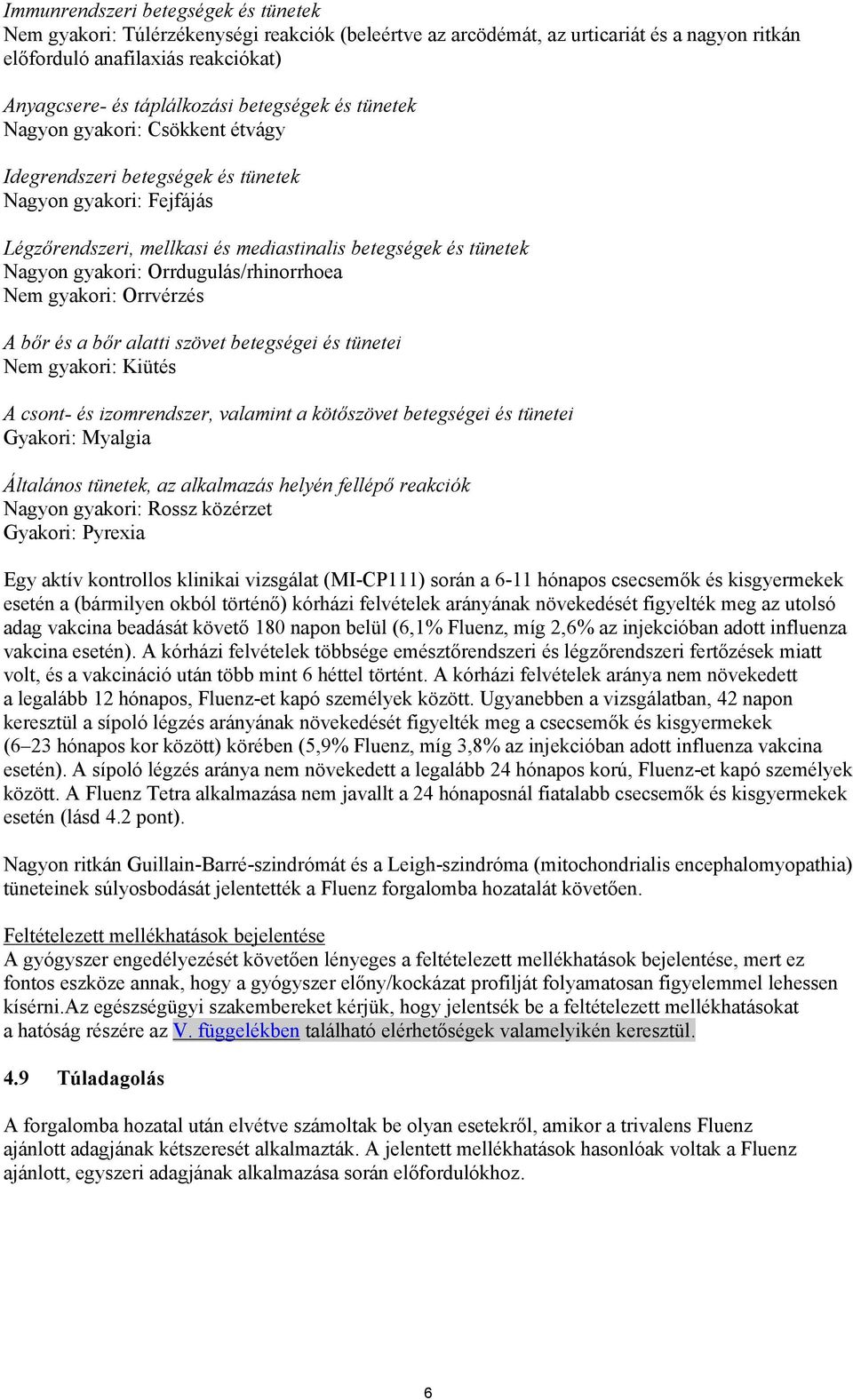 Orrdugulás/rhinorrhoea Nem gyakori: Orrvérzés A bőr és a bőr alatti szövet betegségei és tünetei Nem gyakori: Kiütés A csont- és izomrendszer, valamint a kötőszövet betegségei és tünetei Gyakori: