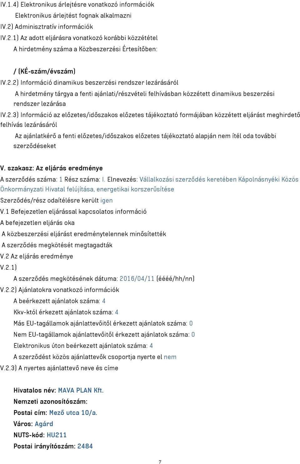 2.3) Információ az előzetes/időszakos előzetes tájékoztató formájában közzétett eljárást meghirdető felhívás lezárásáról Az ajánlatkérő a fenti előzetes/időszakos előzetes tájékoztató alapján nem