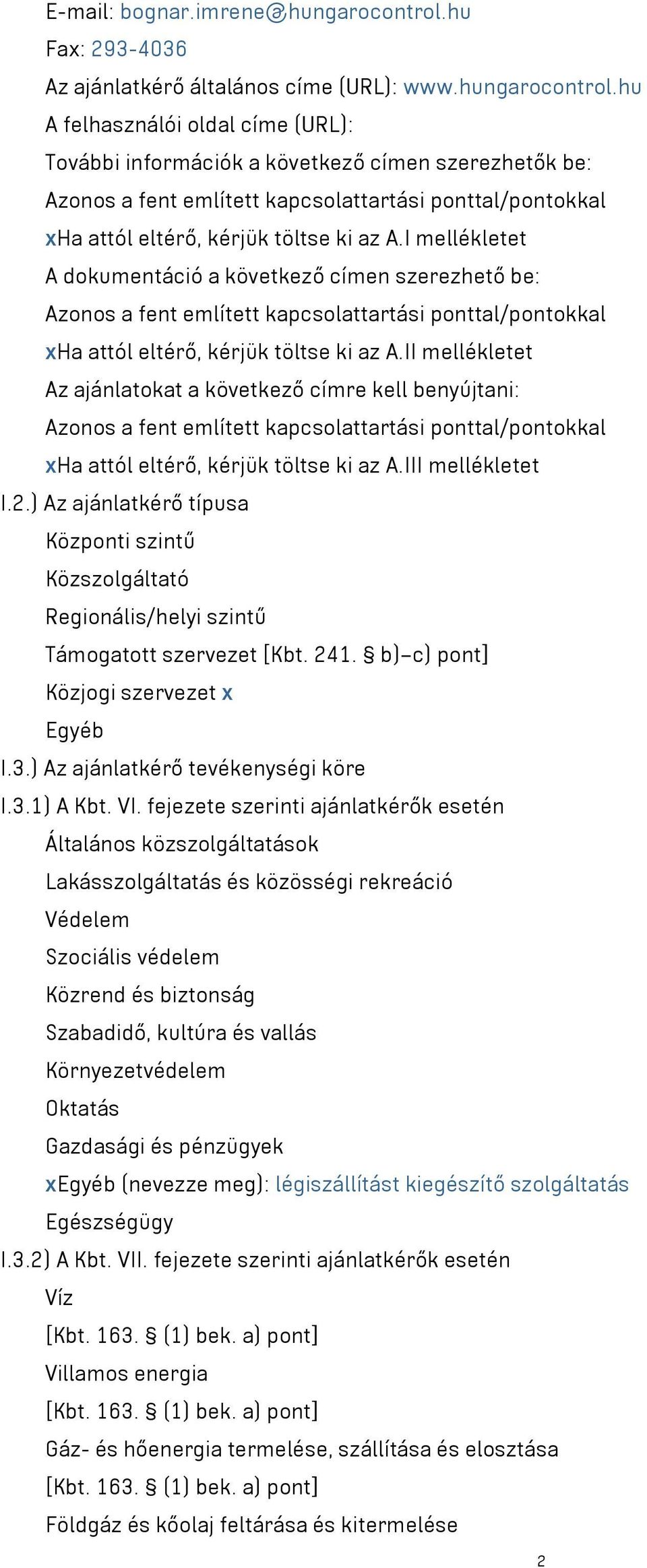 hu A felhasználói oldal címe (URL): További információk a következő címen szerezhetők be: Azonos a fent említett kapcsolattartási ponttal/pontokkal xha attól eltérő, kérjük töltse ki az A.