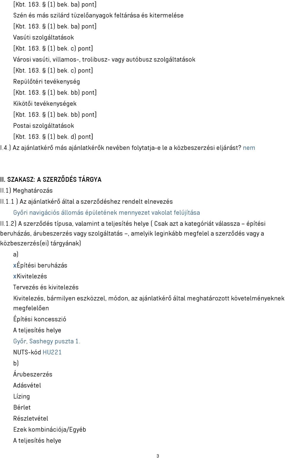 ) Az ajánlatkérő más ajánlatkérők nevében folytatja-e le a közbeszerzési eljárást? nem II. SZAKASZ: A SZERZŐDÉS TÁRGYA II.1)