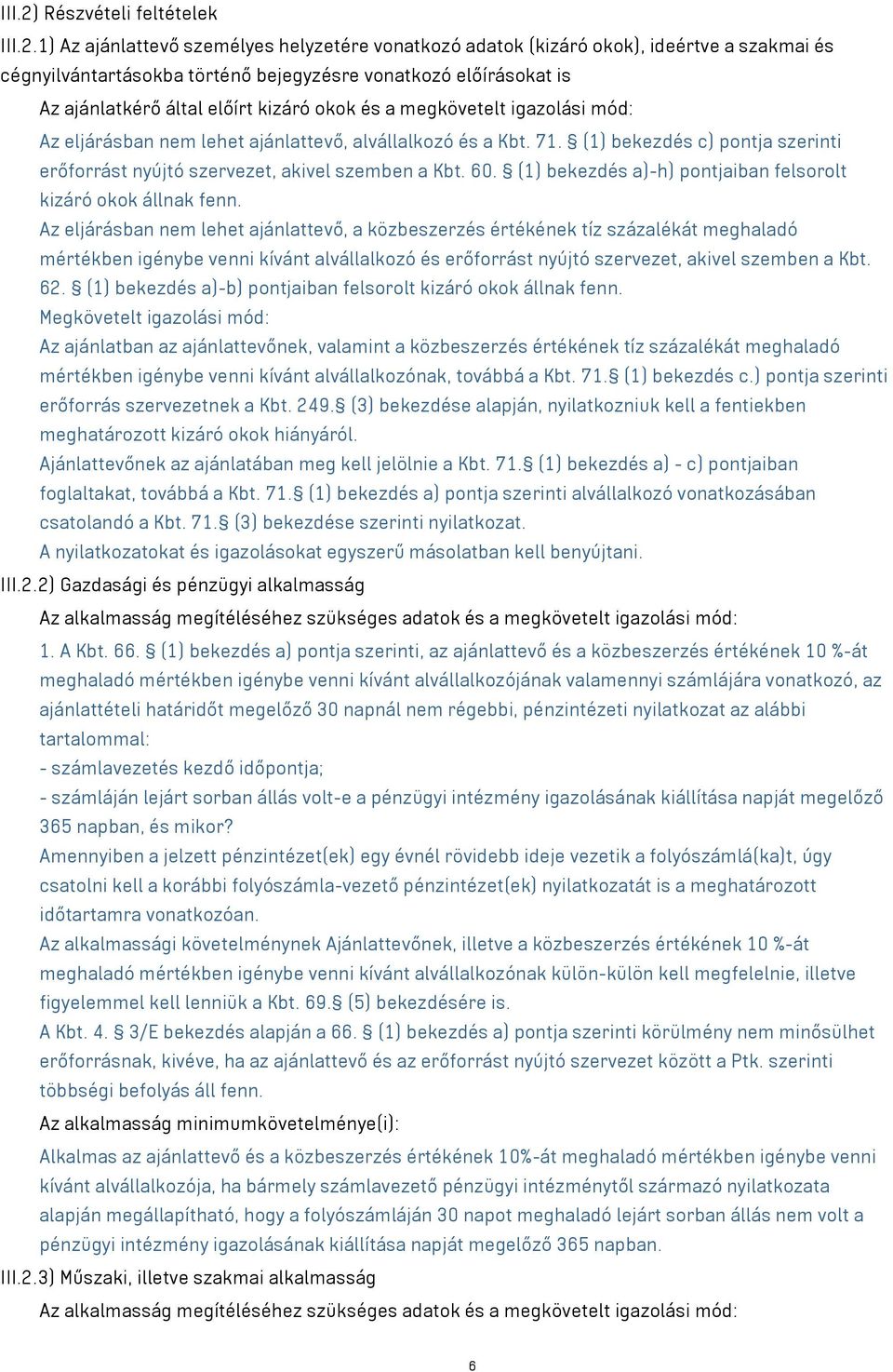 1) Az ajánlattevő személyes helyzetére vonatkozó adatok (kizáró okok), ideértve a szakmai és cégnyilvántartásokba történő bejegyzésre vonatkozó előírásokat is Az ajánlatkérő által előírt kizáró okok