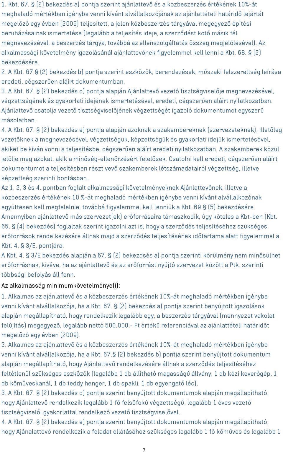 teljesített, a jelen közbeszerzés tárgyával megegyező építési beruházásainak ismertetése (legalább a teljesítés ideje, a szerződést kötő másik fél megnevezésével, a beszerzés tárgya, továbbá az