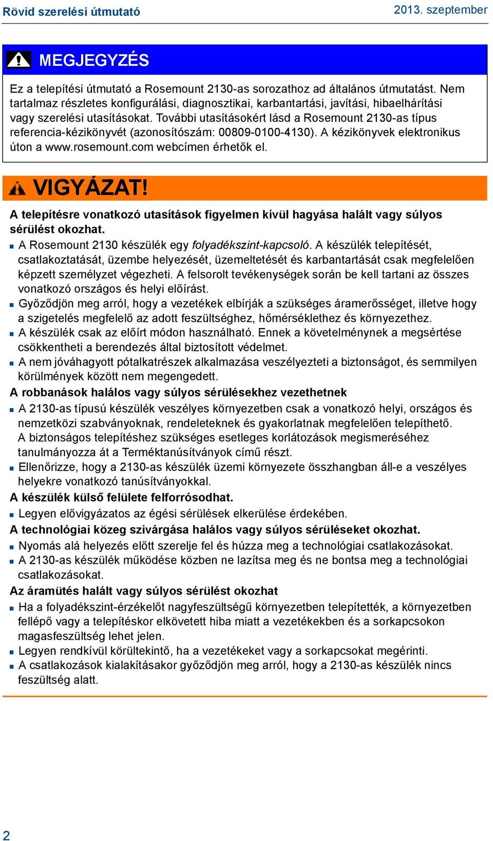 További utasításokért lásd a Rosemount 2-as típus referencia-kézikönyvét (azonosítószám: 00809-00-4). A kézikönyvek elektronikus úton a www.rosemount.com webcímen érhetők el. VIGYÁZAT!