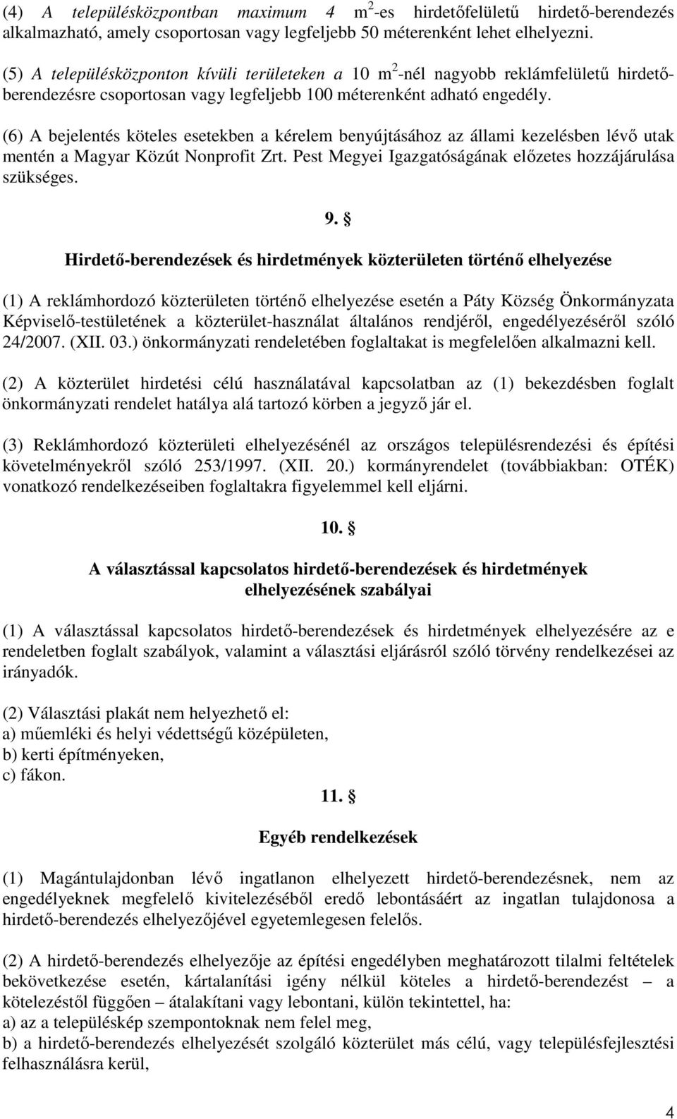 (6) A bejelentés köteles esetekben a kérelem benyújtásához az állami kezelésben lévő utak mentén a Magyar Közút Nonprofit Zrt. Pest Megyei Igazgatóságának előzetes hozzájárulása szükséges. 9.