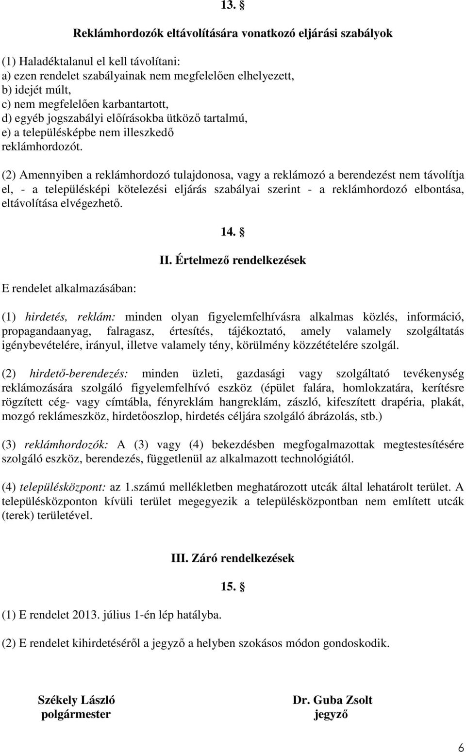 (2) Amennyiben a reklámhordozó tulajdonosa, vagy a reklámozó a berendezést nem távolítja el, - a településképi kötelezési eljárás szabályai szerint - a reklámhordozó elbontása, eltávolítása