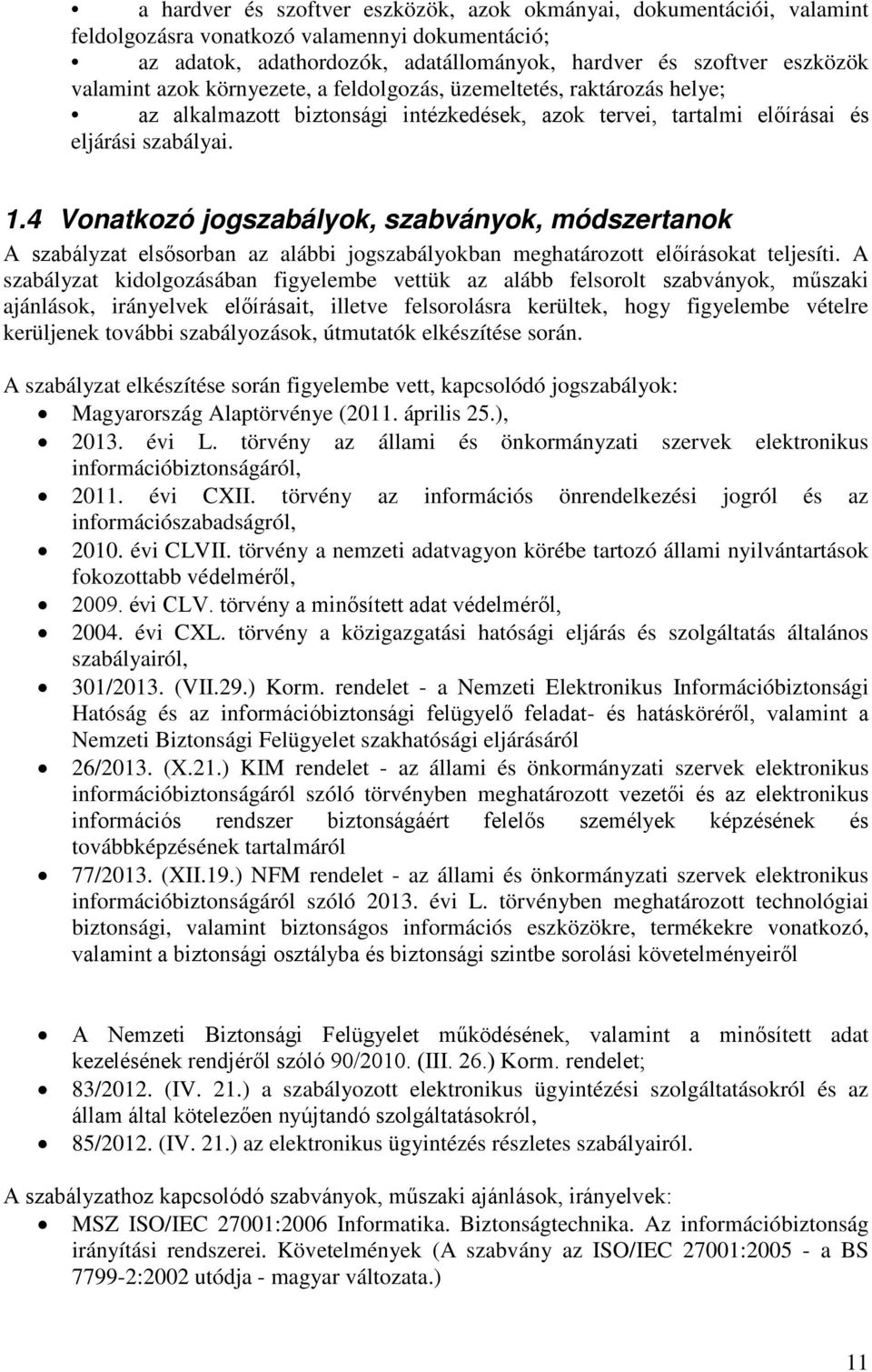 4 Vonatkozó jogszabályok, szabványok, módszertanok A szabályzat elsősorban az alábbi jogszabályokban meghatározott előírásokat teljesíti.