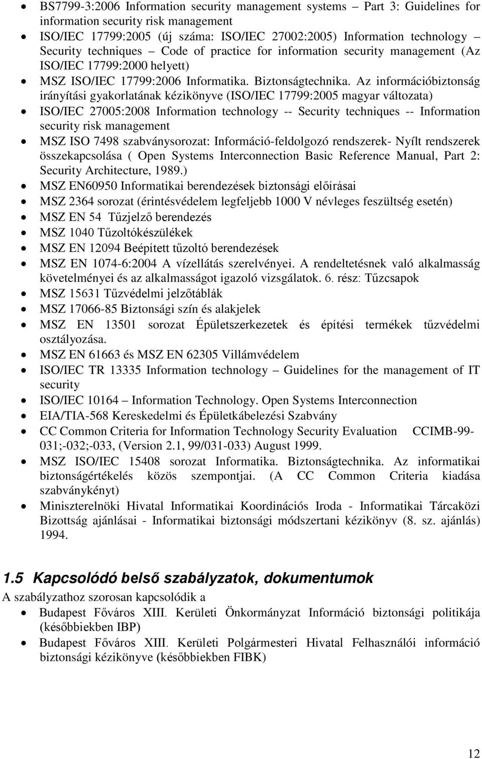 Az információbiztonság irányítási gyakorlatának kézikönyve (ISO/IEC 17799:2005 magyar változata) ISO/IEC 27005:2008 Information technology -- Security techniques -- Information security risk