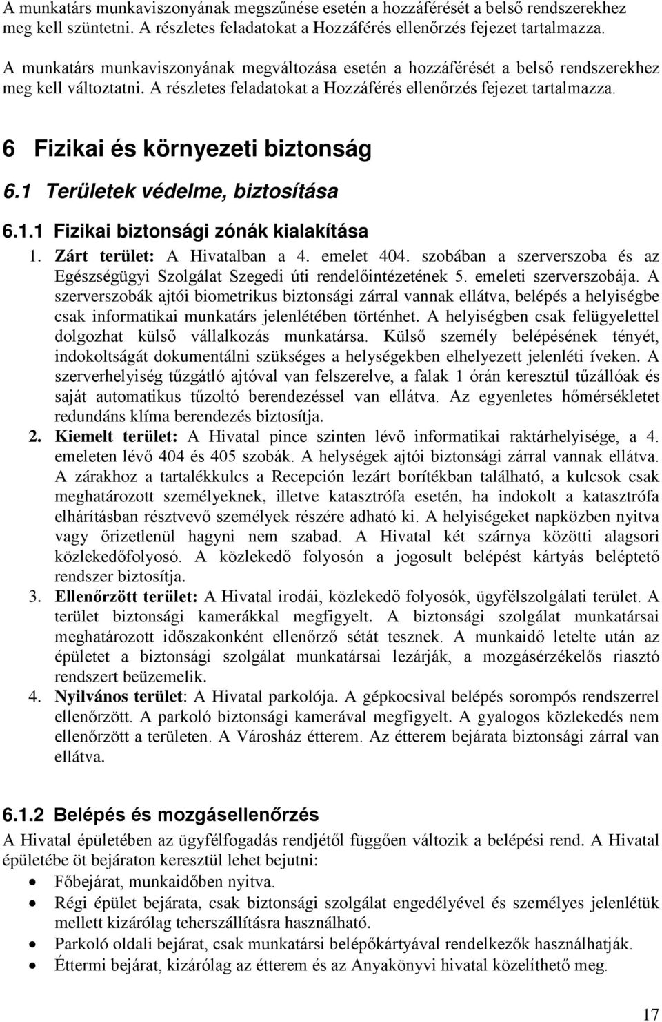 6 Fizikai és környezeti biztonság 6.1 Területek védelme, biztosítása 6.1.1 Fizikai biztonsági zónák kialakítása 1. Zárt terület: A Hivatalban a 4. emelet 404.