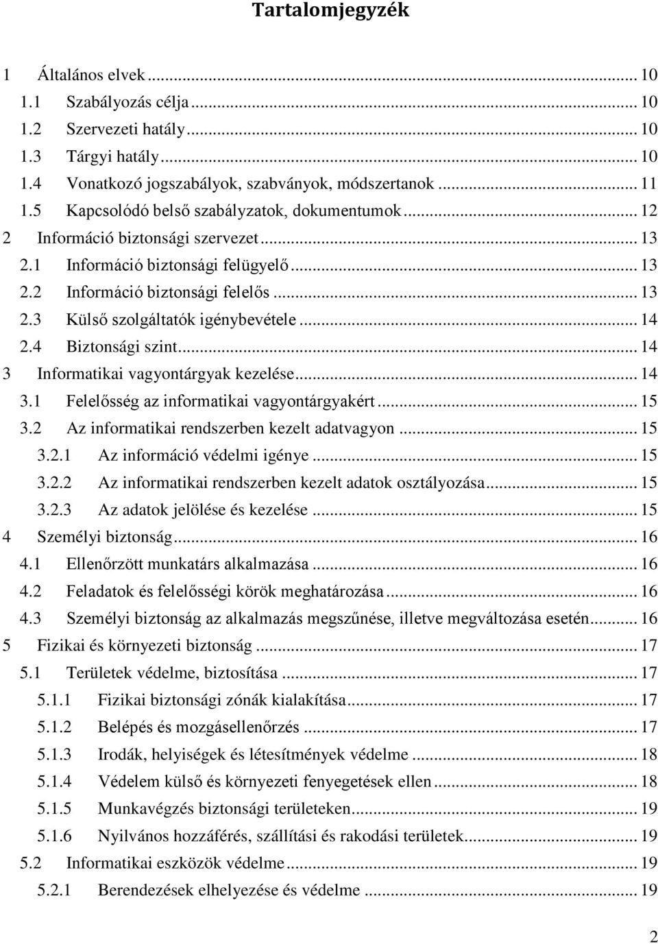 .. 14 2.4 Biztonsági szint... 14 3 Informatikai vagyontárgyak kezelése... 14 3.1 Felelősség az informatikai vagyontárgyakért... 15 3.2 Az informatikai rendszerben kezelt adatvagyon... 15 3.2.1 Az információ védelmi igénye.