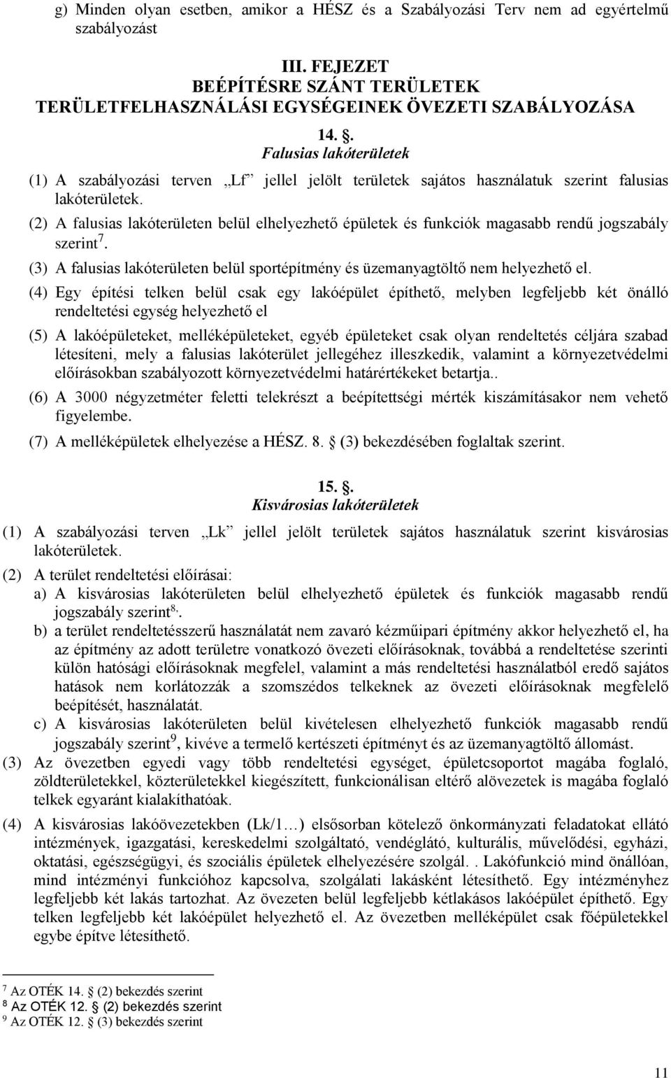 (2) A falusias lakóterületen belül elhelyezhető épületek és funkciók magasabb rendű jogszabály szerint 7. (3) A falusias lakóterületen belül sportépítmény és üzemanyagtöltő nem helyezhető el.