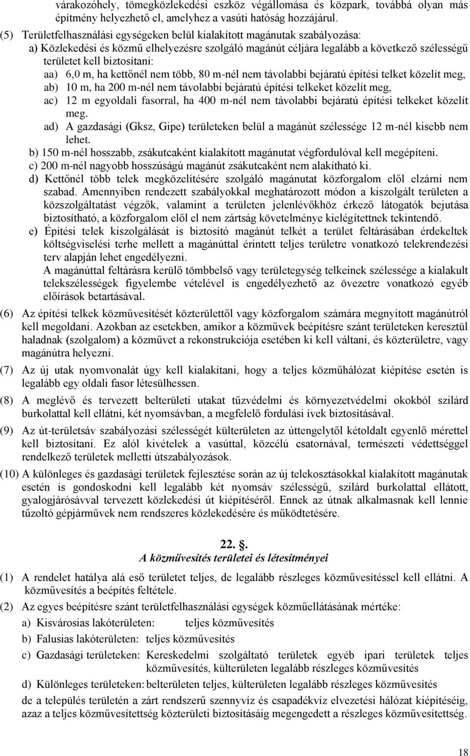 aa) 6,0 m, ha kettőnél nem több, 80 m-nél nem távolabbi bejáratú építési telket közelít meg, ab) 10 m, ha 200 m-nél nem távolabbi bejáratú építési telkeket közelít meg, ac) 12 m egyoldali fasorral,