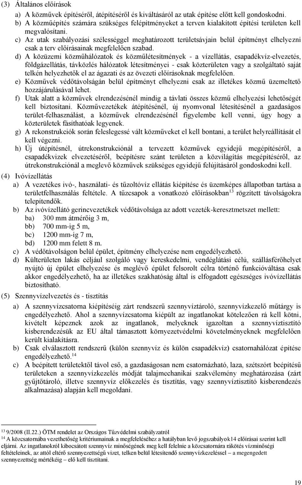 c) Az utak szabályozási szélességgel meghatározott területsávjain belül építményt elhelyezni csak a terv előírásainak megfelelően szabad.