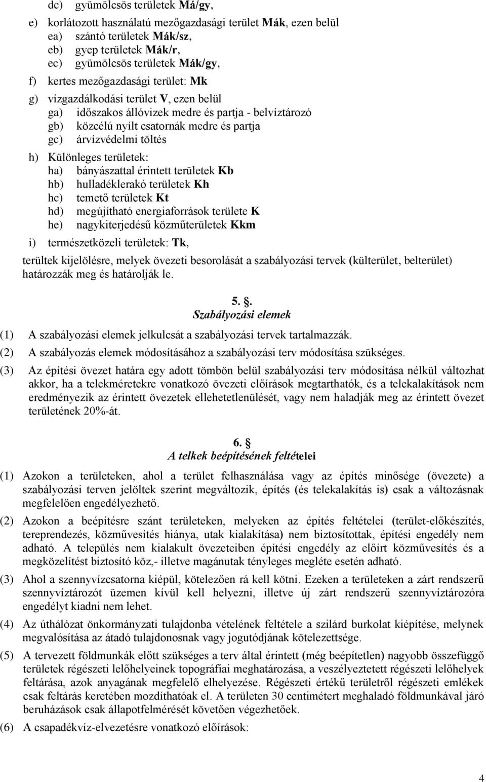 Különleges területek: ha) bányászattal érintett területek Kb hb) hulladéklerakó területek Kh hc) temető területek Kt hd) megújítható energiaforrások területe K he) nagykiterjedésű közműterületek Kkm